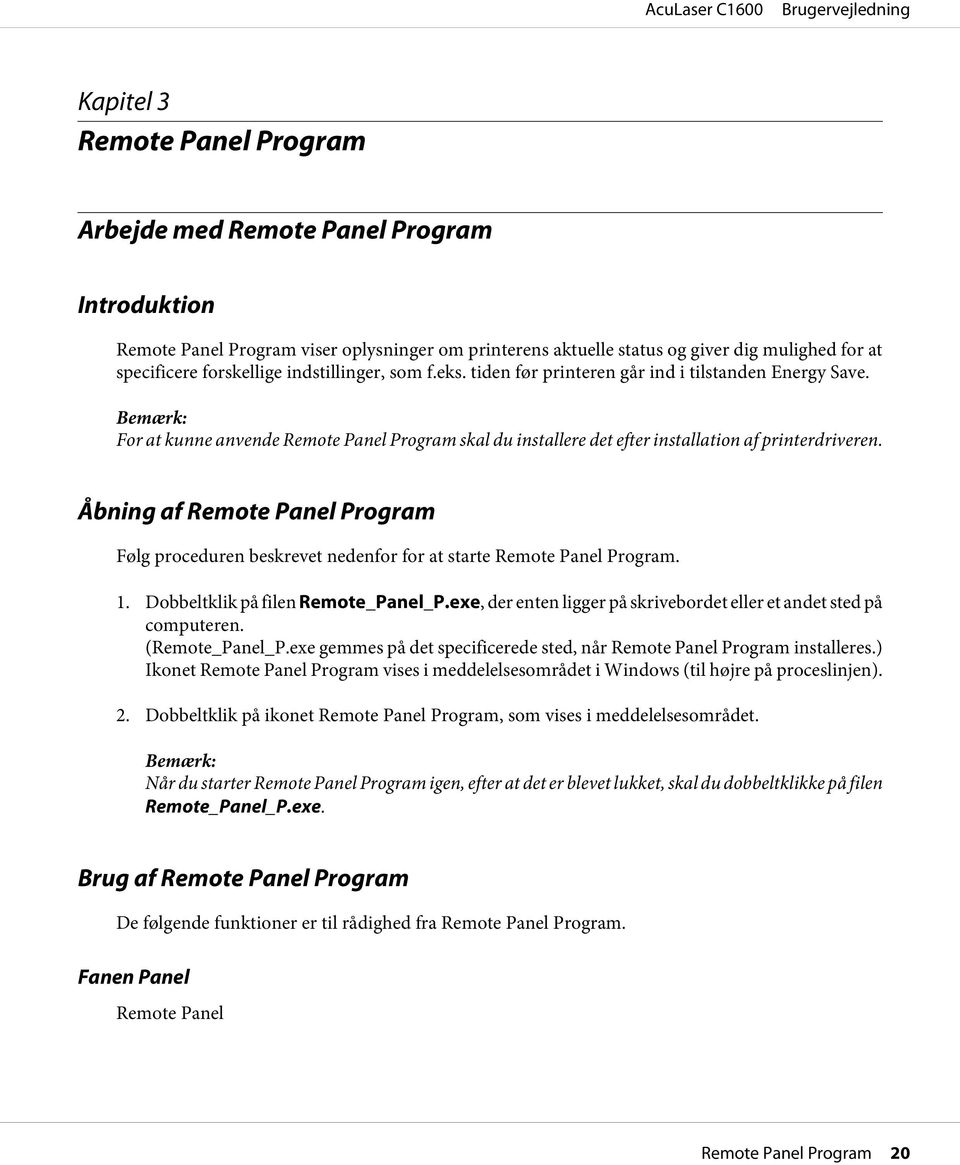 Åbning af Remote Panel Program Følg proceduren beskrevet nedenfor for at starte Remote Panel Program. 1. Dobbeltklik på filen Remote_Panel_P.