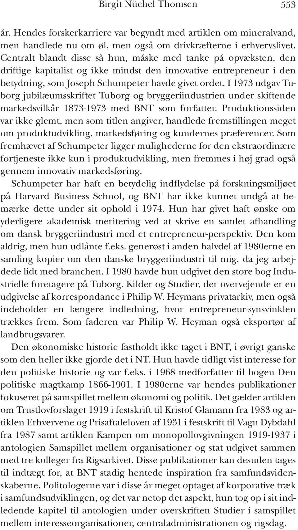 I 1973 udgav Tuborg jubilæumsskriftet Tuborg og bryggeriindustrien under skiftende markedsvilkår 1873-1973 med BNT som forfatter.