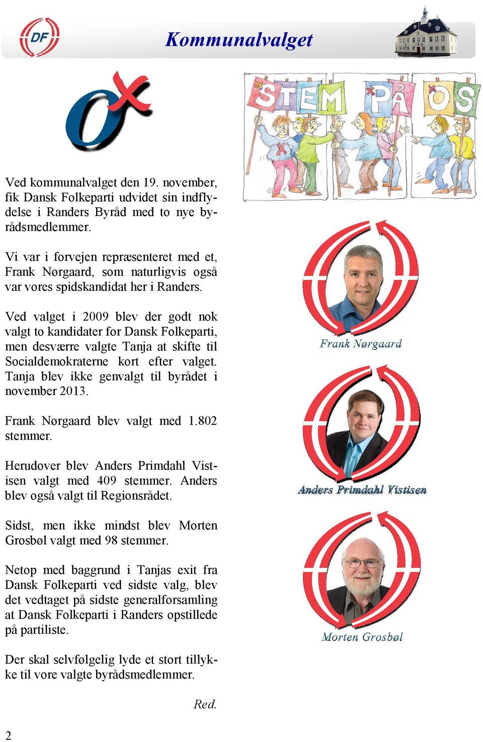 Ved valget i 2009 blev der godt nok valgt to kandidater for Dansk Folkeparti, men desværre valgte Tanja at skifte til Socialdemokraterne kort efter valget.