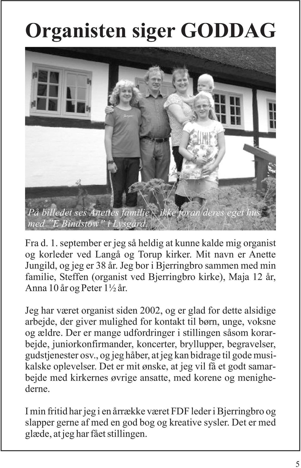 Jeg bor i Bjerringbro sammen med min familie, Steffen (organist ved Bjerringbro kirke), Maja 12 år, Anna 10 år og Peter 1½ år.