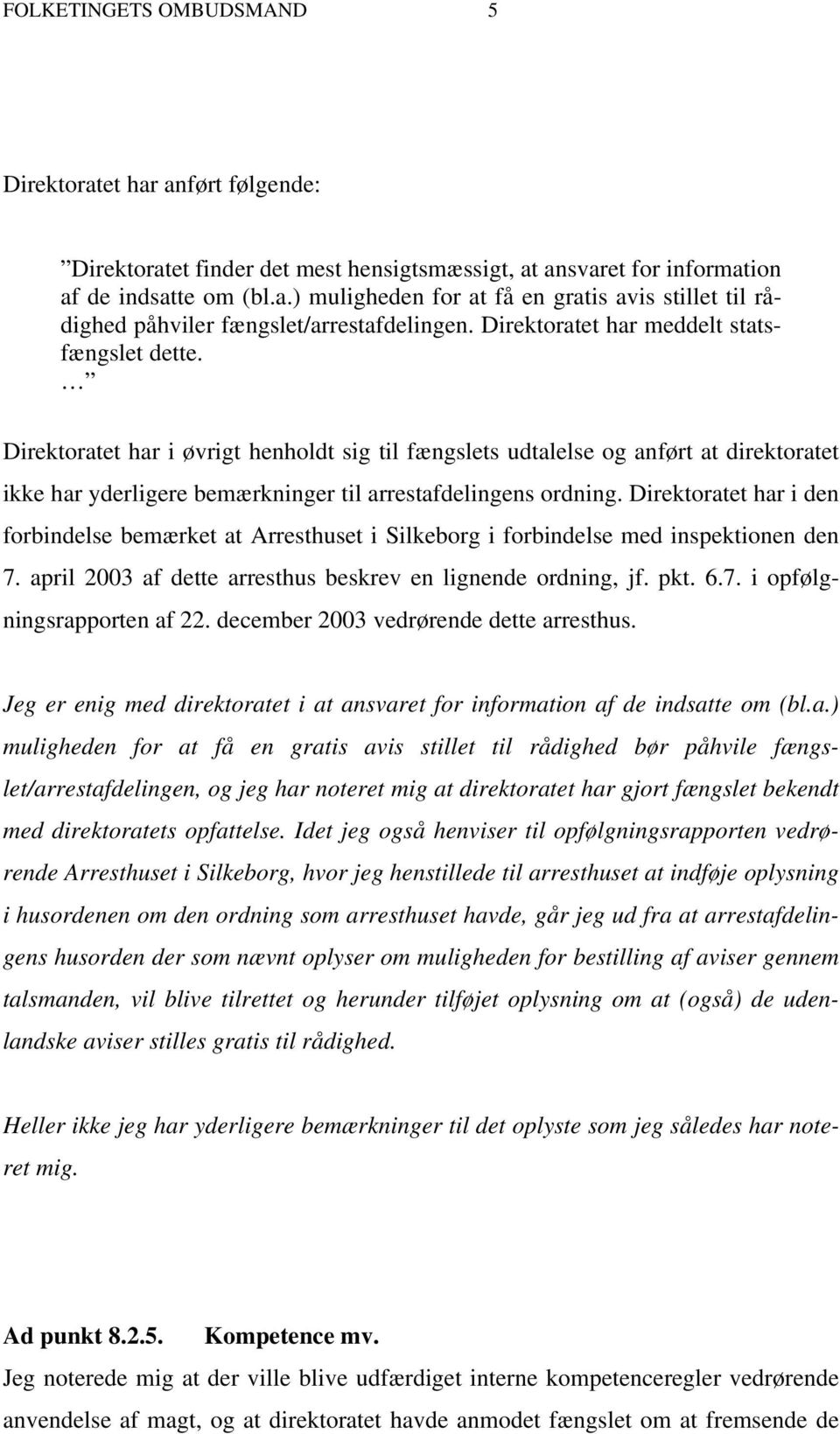 Direktoratet har i den forbindelse bemærket at Arresthuset i Silkeborg i forbindelse med inspektionen den 7. april 2003 af dette arresthus beskrev en lignende ordning, jf. pkt. 6.7. i opfølgningsrapporten af 22.