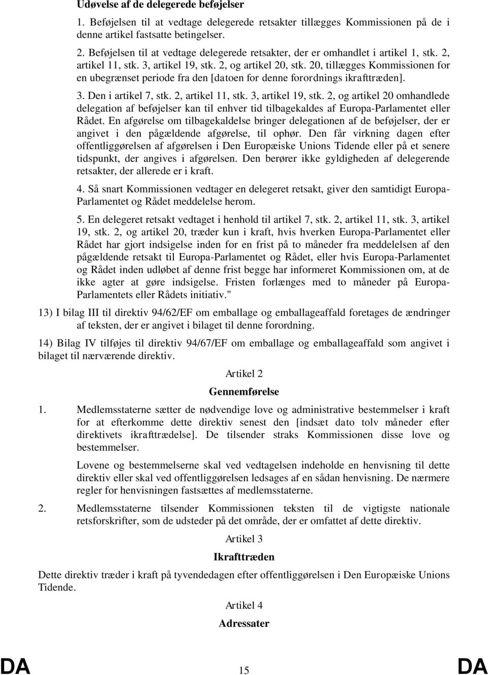 20, tillægges Kommissionen for en ubegrænset periode fra den [datoen for denne forordnings ikrafttræden]. 3. Den i artikel 7, stk. 2, artikel 11, stk. 3, artikel 19, stk.