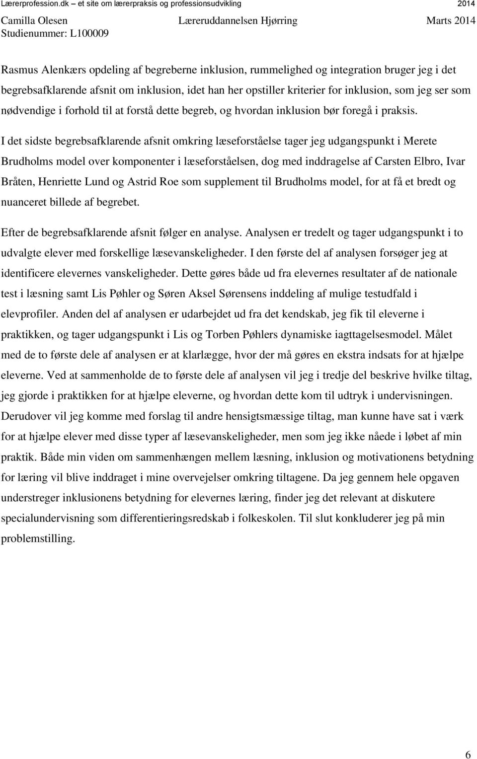 I det sidste begrebsafklarende afsnit omkring læseforståelse tager jeg udgangspunkt i Merete Brudholms model over komponenter i læseforståelsen, dog med inddragelse af Carsten Elbro, Ivar Bråten,