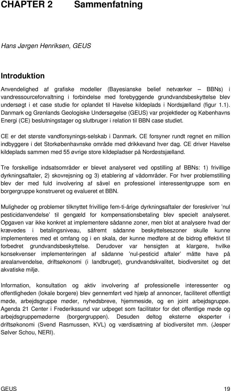 Danmark og Grønlands Geologiske Undersøgelse (GEUS) var projektleder og Københavns Energi (CE) beslutningstager og slutbruger i relation til BBN case studiet.