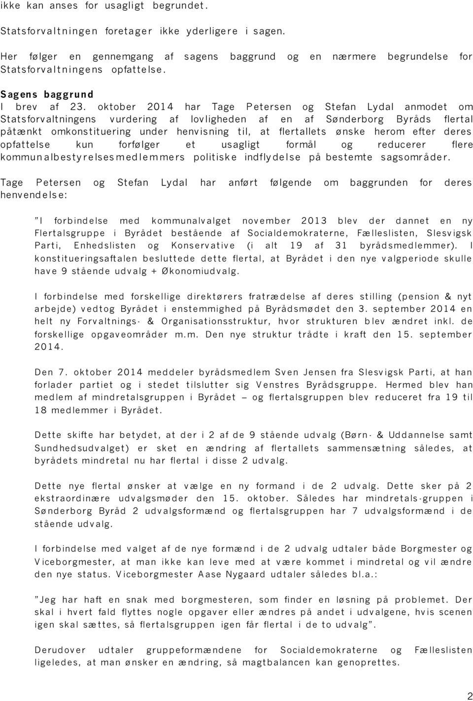 oktober 201 4 har Tage P etersen og Stefan Lydal anmodet om Statsforv altningens v urdering af lov ligheden af en af Sønderborg Byråds flertal påtænkt omkonstituering under henv isning til, at