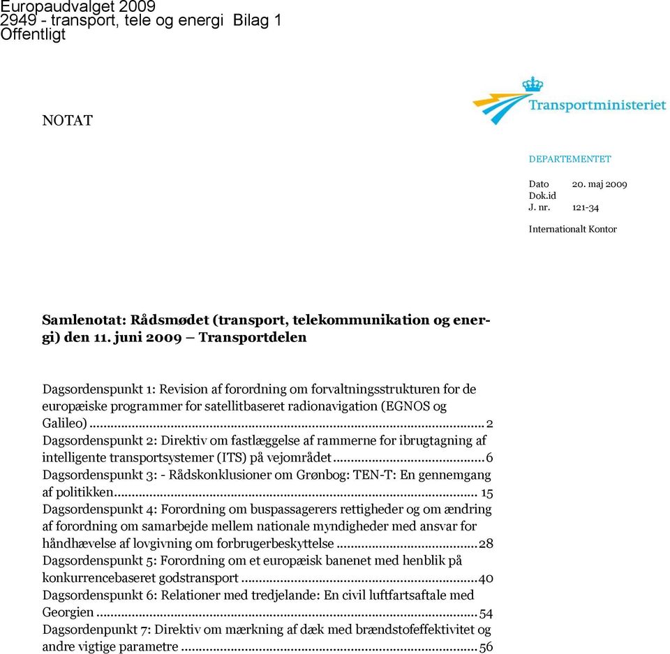 juni 2009 Transportdelen Dagsordenspunkt 1: Revision af forordning om forvaltningsstrukturen for de europæiske programmer for satellitbaseret radionavigation (EGNOS og Galileo).