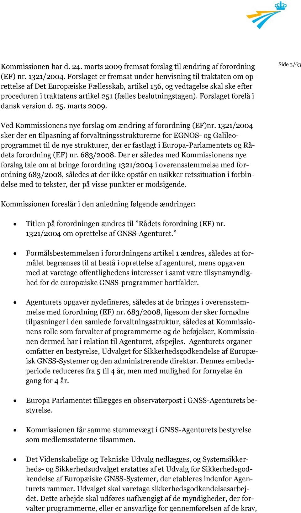 Forslaget forelå i dansk version d. 25. marts 2009. Side 3/63 Ved Kommissionens nye forslag om ændring af forordning (EF)nr.