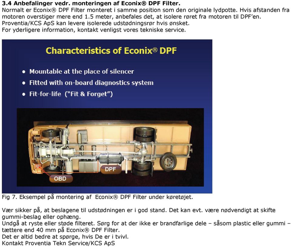 Fig 7. Eksempel på montering af Econix DPF Filter under køretøjet. Vær sikker på, at beslagene til udstødningen er i god stand. Det kan evt. være nødvendigt at skifte gummi-beslag eller ophæng.
