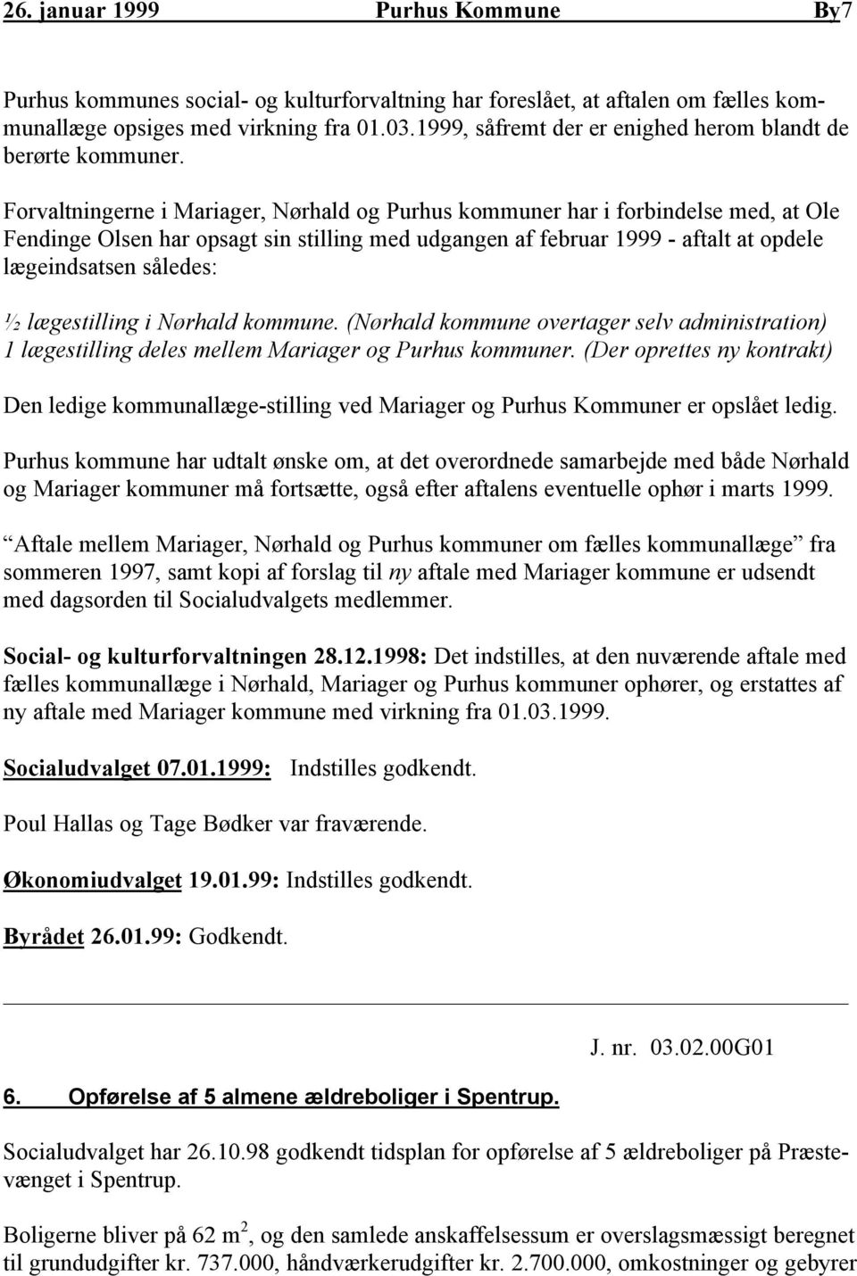 Forvaltningerne i Mariager, Nørhald og Purhus kommuner har i forbindelse med, at Ole Fendinge Olsen har opsagt sin stilling med udgangen af februar 1999 - aftalt at opdele lægeindsatsen således: ½