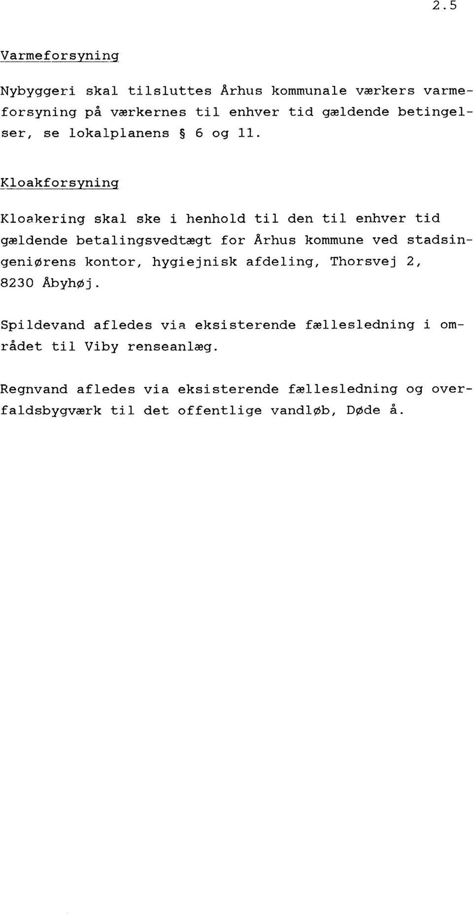 Kloakforsyninq Kloakering skal ske i henhold til den til enhver tid gældende betalingsvedtægt for Arhus kommune ved stadsingeniørens