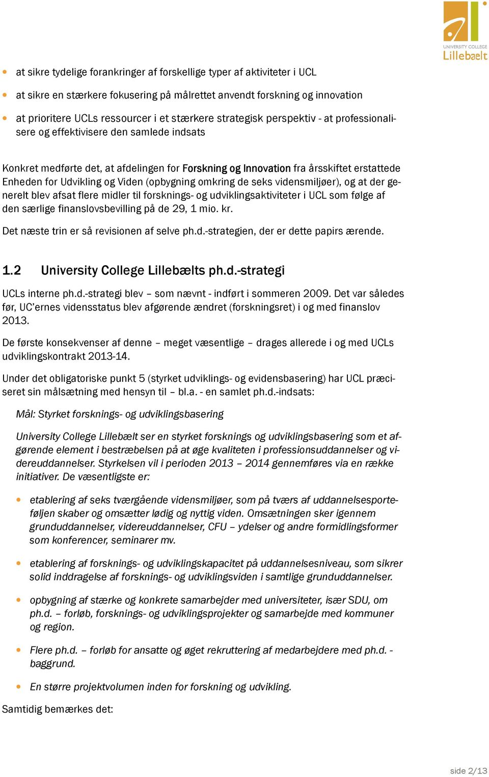 Viden (opbygning omkring de seks vidensmiljøer), og at der geog udviklingsaktiviteter i UCL som følge af den særlige finanslovsbevilling på de 29, 1 mio. kr.