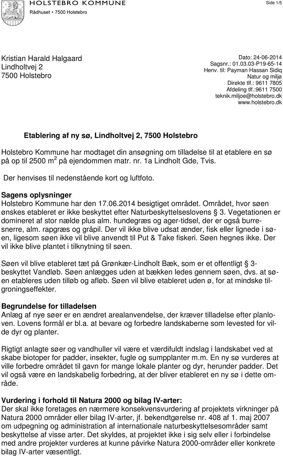 dk www.holstebro.dk Etablering af ny sø, Lindholtvej 2, 7500 Holstebro Holstebro Kommune har modtaget din ansøgning om tilladelse til at etablere en sø på op til 2500 m 2 på ejendommen matr. nr.