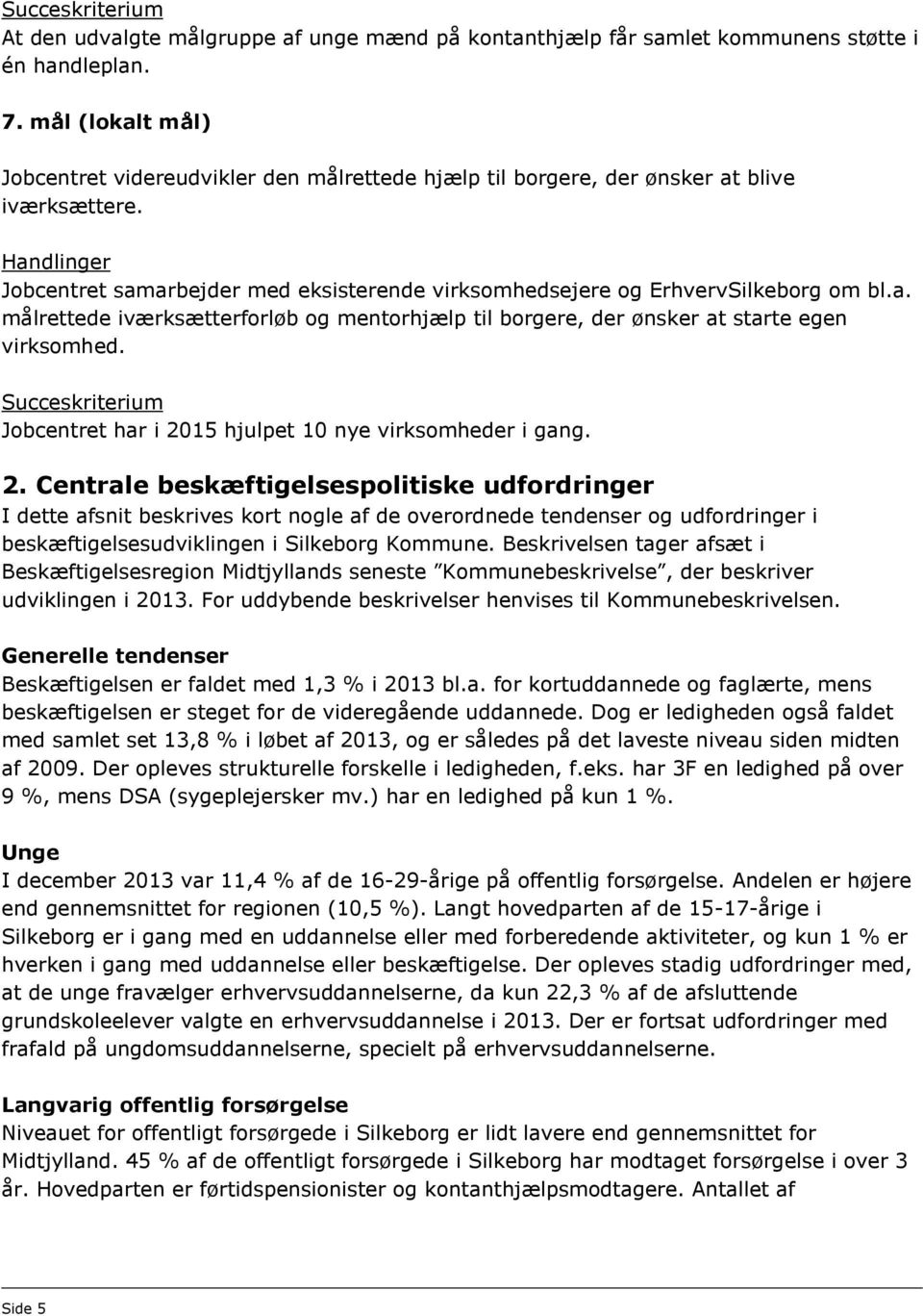 Jobcentret har i 2015 hjulpet 10 nye virksomheder i gang. 2. Centrale beskæftigelsespolitiske udfordringer I dette afsnit beskrives kort nogle af de overordnede tendenser og udfordringer i beskæftigelsesudviklingen i Silkeborg Kommune.