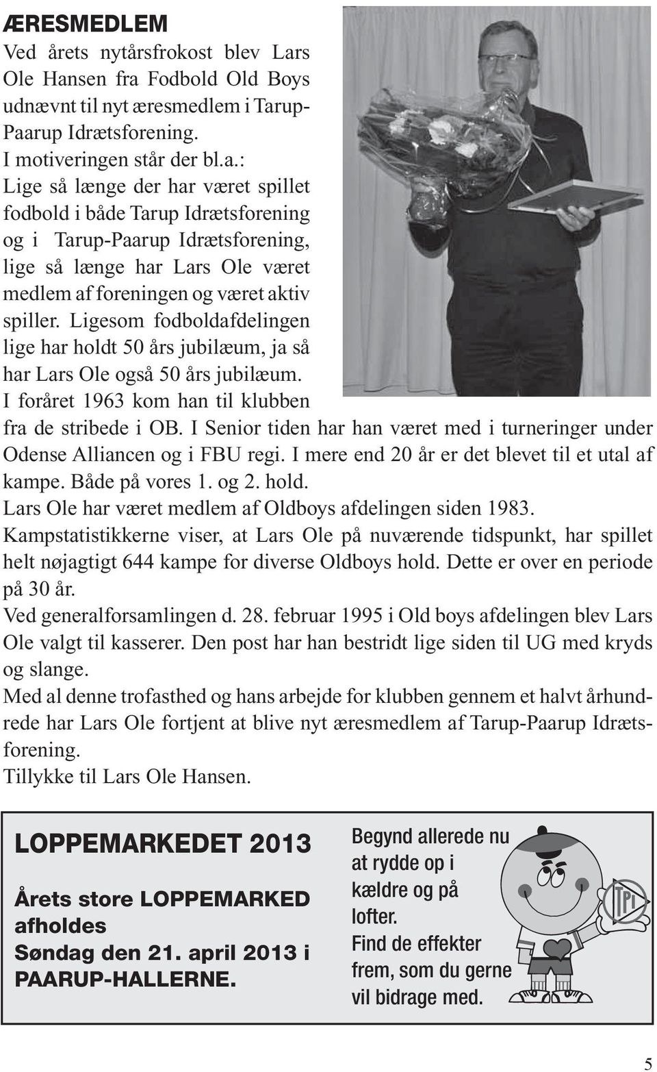 Ligesom fodboldafdelingen lige har holdt 50 års jubilæum, ja så har Lars Ole også 50 års jubilæum. I foråret 1963 kom han til klubben fra de stribede i OB.