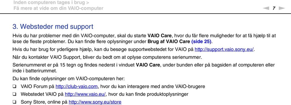 Du kan finde flere oplysninger under Brug af VAIO Care (side 25). Hvis du har brug for yderligere hjælp, kan du besøge supportwebstedet for VAIO på http://support.vaio.sony.eu/.