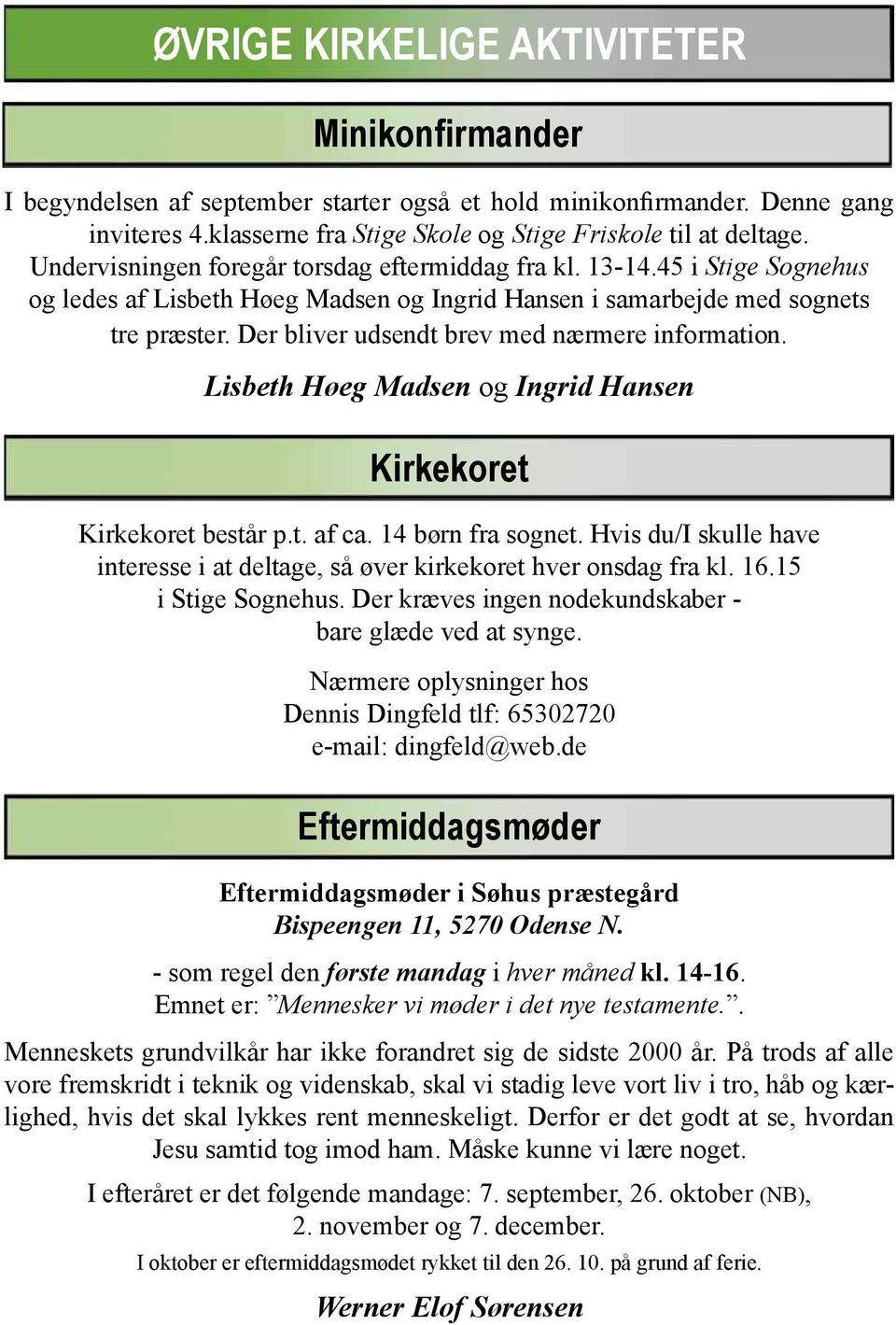 Der bliver udsendt brev med nærmere information. Lisbeth Høeg Madsen og Ingrid Hansen Kirkekoret Kirkekoret består p.t. af ca. 14 børn fra sognet.
