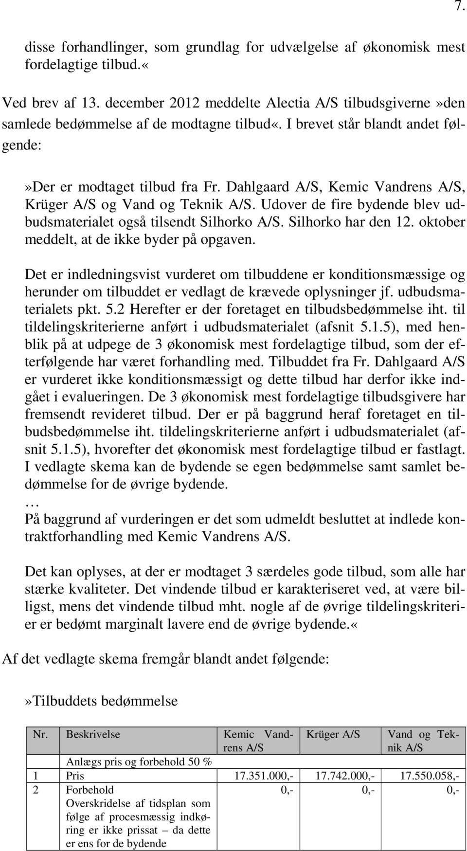 Dahlgaard A/S, Kemic Vandrens A/S, Krüger A/S og Vand og Teknik A/S. Udover de fire bydende blev udbudsmaterialet også tilsendt Silhorko A/S. Silhorko har den 12.