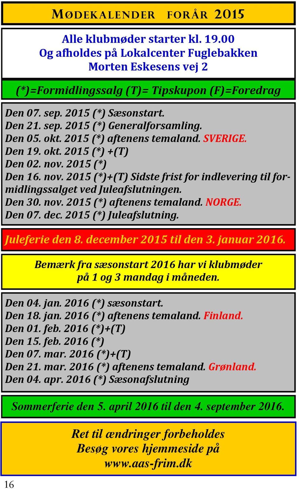 2015 (*) Den 16. nov. 2015 (*)+(T) Sidste frist for indlevering til formidlingssalget ved Juleafslutningen. Den 30. nov. 2015 (*) aftenens temaland. NORGE. Den 07. dec. 2015 (*) Juleafslutning.