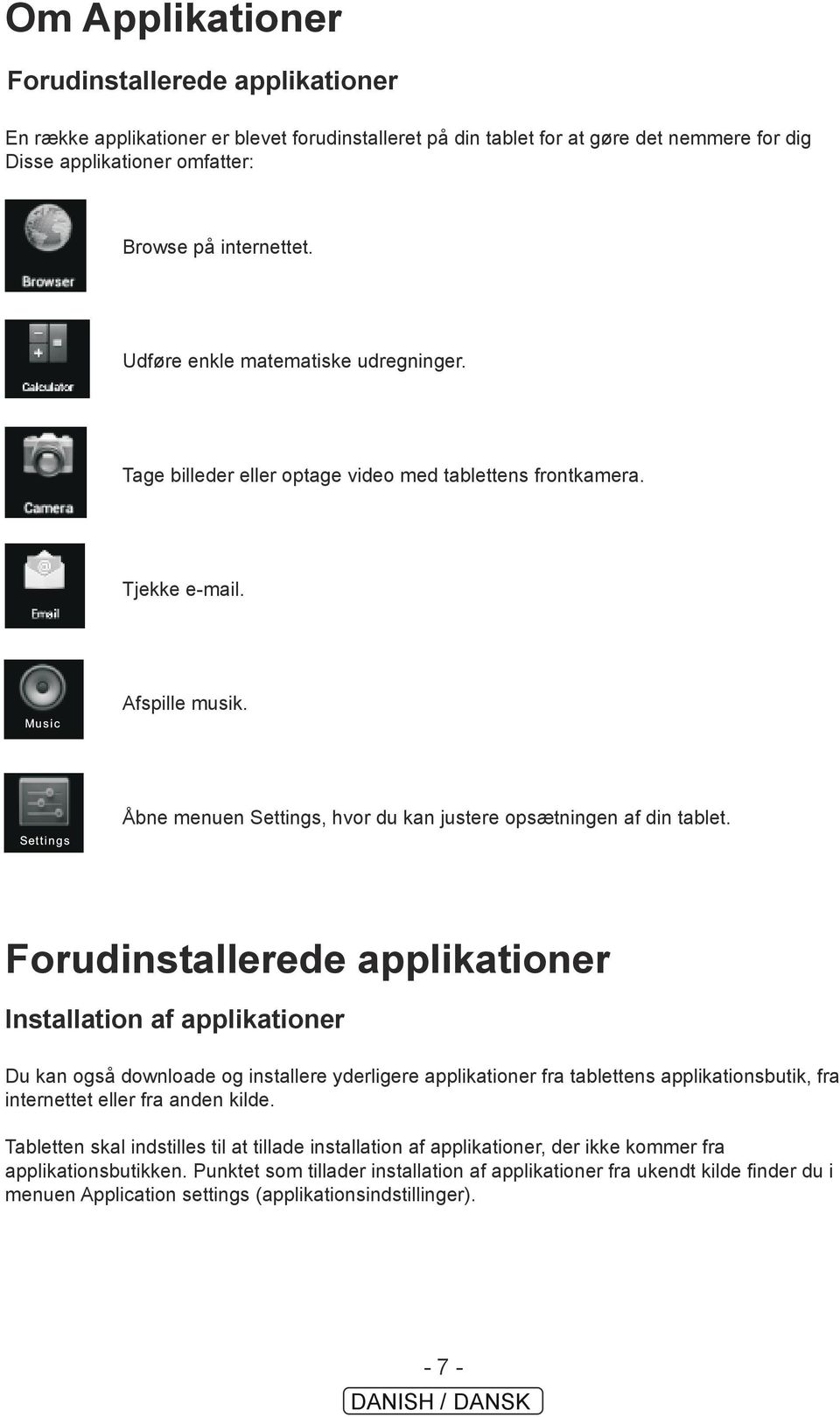 Forudinstallerede applikationer Installation af applikationer Du kan også downloade og installere yderligere applikationer fra tablettens applikationsbutik, fra internettet eller fra anden kilde.