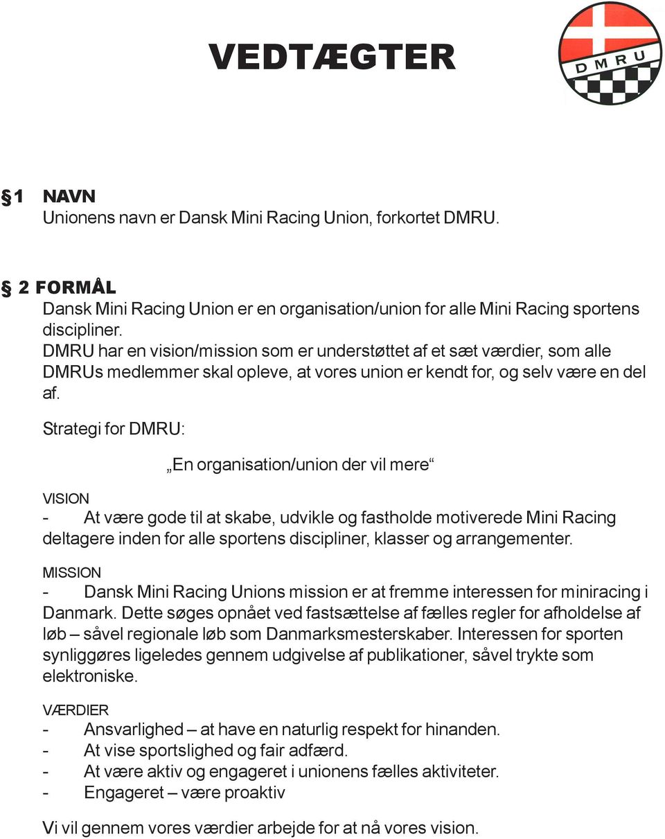 Strategi for DMRU: En organisation/union der vil mere VISION - At være gode til at skabe, udvikle og fastholde motiverede Mini Racing deltagere inden for alle sportens discipliner, klasser og