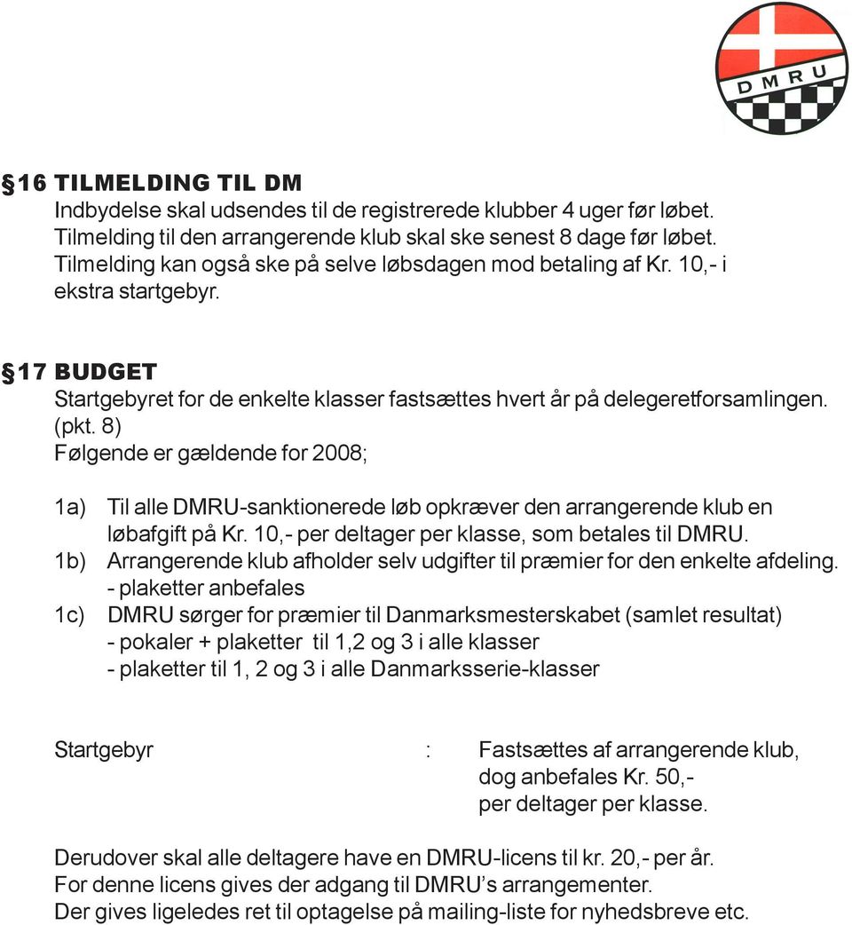 8) Følgende er gældende for 2008; 1a) Til alle DMRU-sanktionerede løb opkræver den arrangerende klub en løbafgift på Kr. 10,- per deltager per klasse, som betales til DMRU.