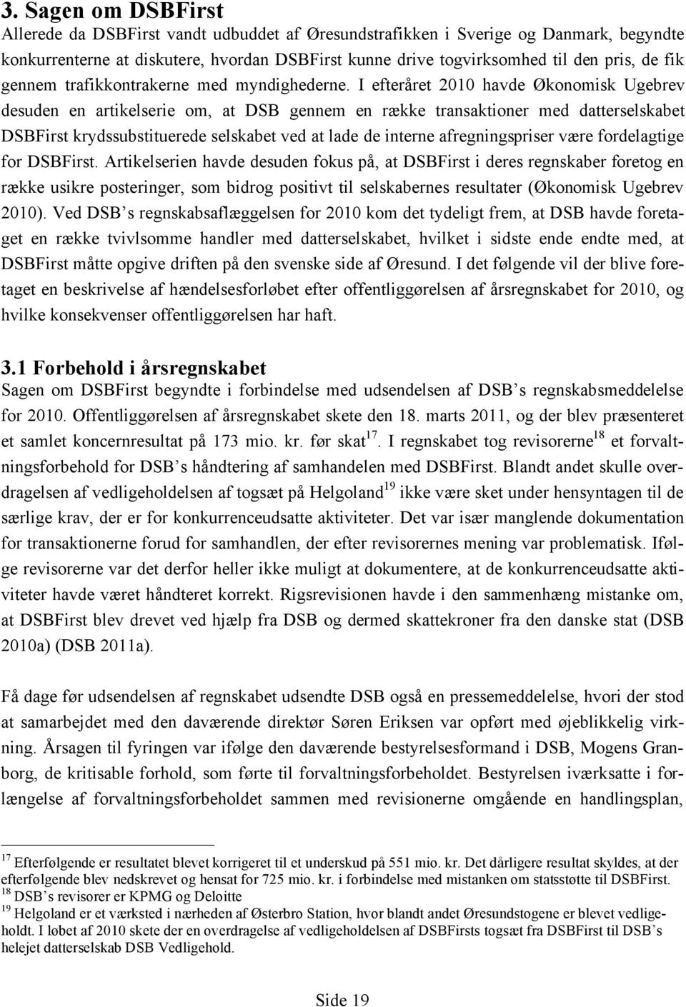 I efteråret 2010 havde Økonomisk Ugebrev desuden en artikelserie om, at DSB gennem en række transaktioner med datterselskabet DSBFirst krydssubstituerede selskabet ved at lade de interne