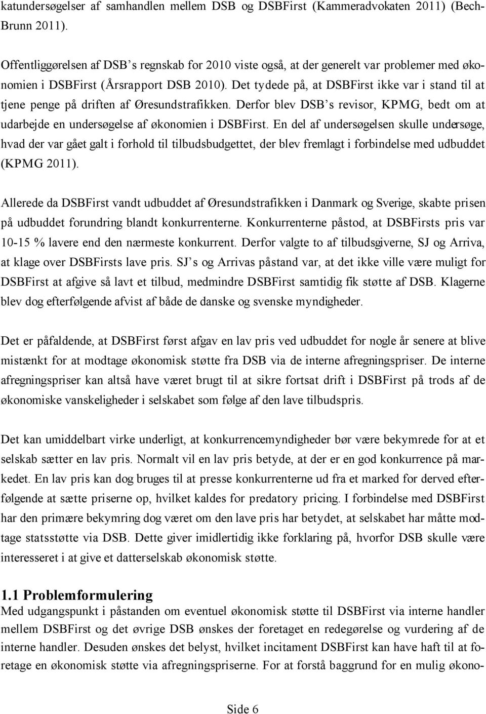 Det tydede på, at DSBFirst ikke var i stand til at tjene penge på driften af Øresundstrafikken. Derfor blev DSB s revisor, KPMG, bedt om at udarbejde en undersøgelse af økonomien i DSBFirst.