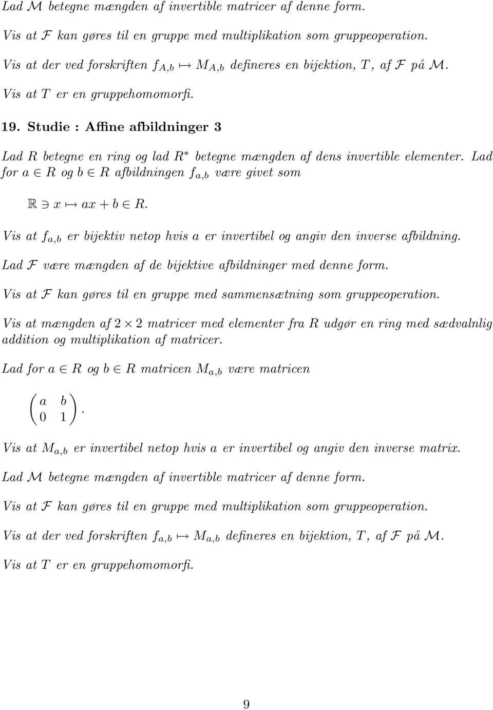 Studie : Affine afbildninger 3 Lad R betegne en ring og lad R betegne mængden af dens invertible elementer. Lad for a R og b R afbildningen f a,b være givet som R x ax + b R.