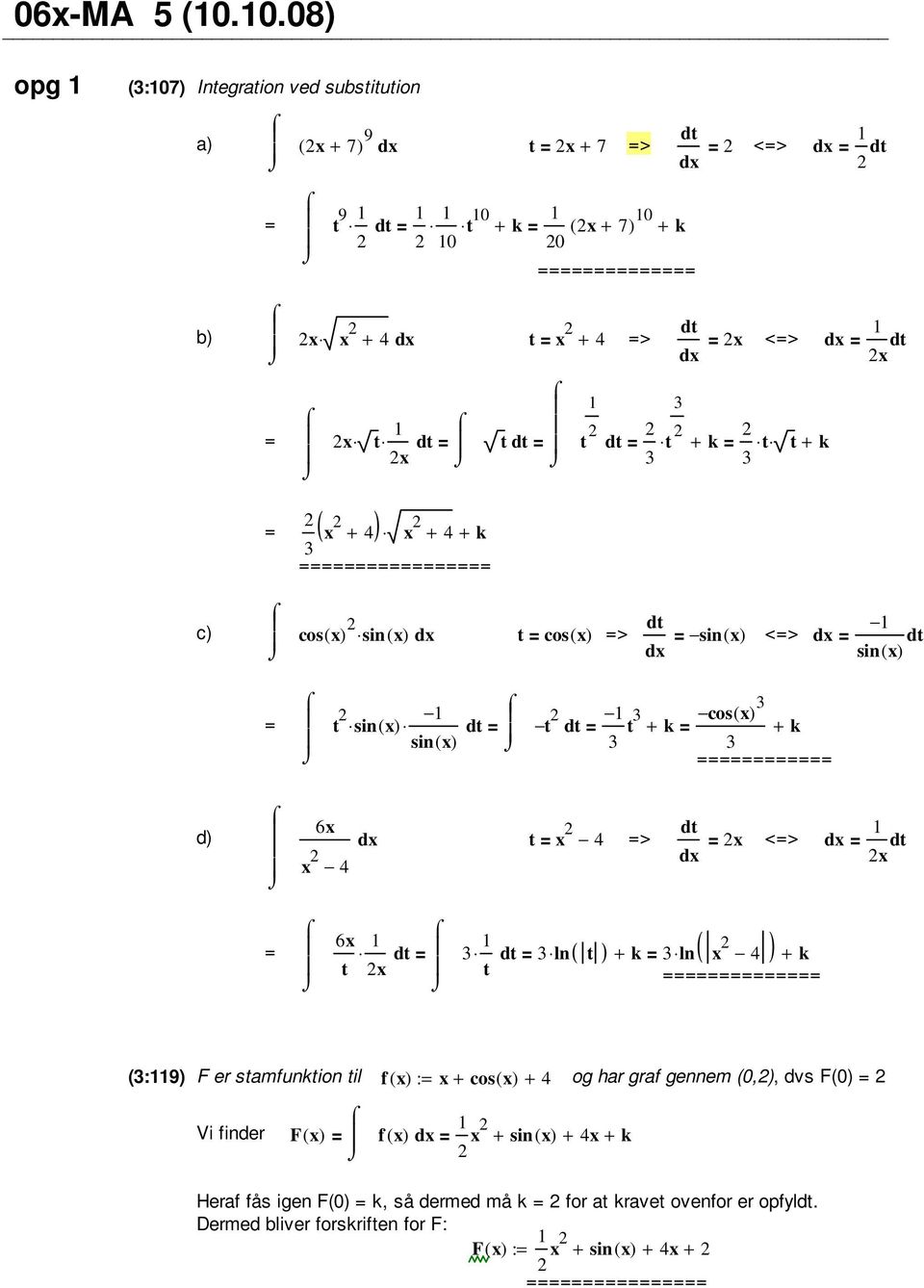 4 x <> x ( ) x 3 3ln( t ) + k 3ln x 4 + k t x t (3:9) F er stmfunktion til f( x) : x + cos( x) + 4 og hr grf gennem (0,), dvs F(0) Vi finder F( x) f (
