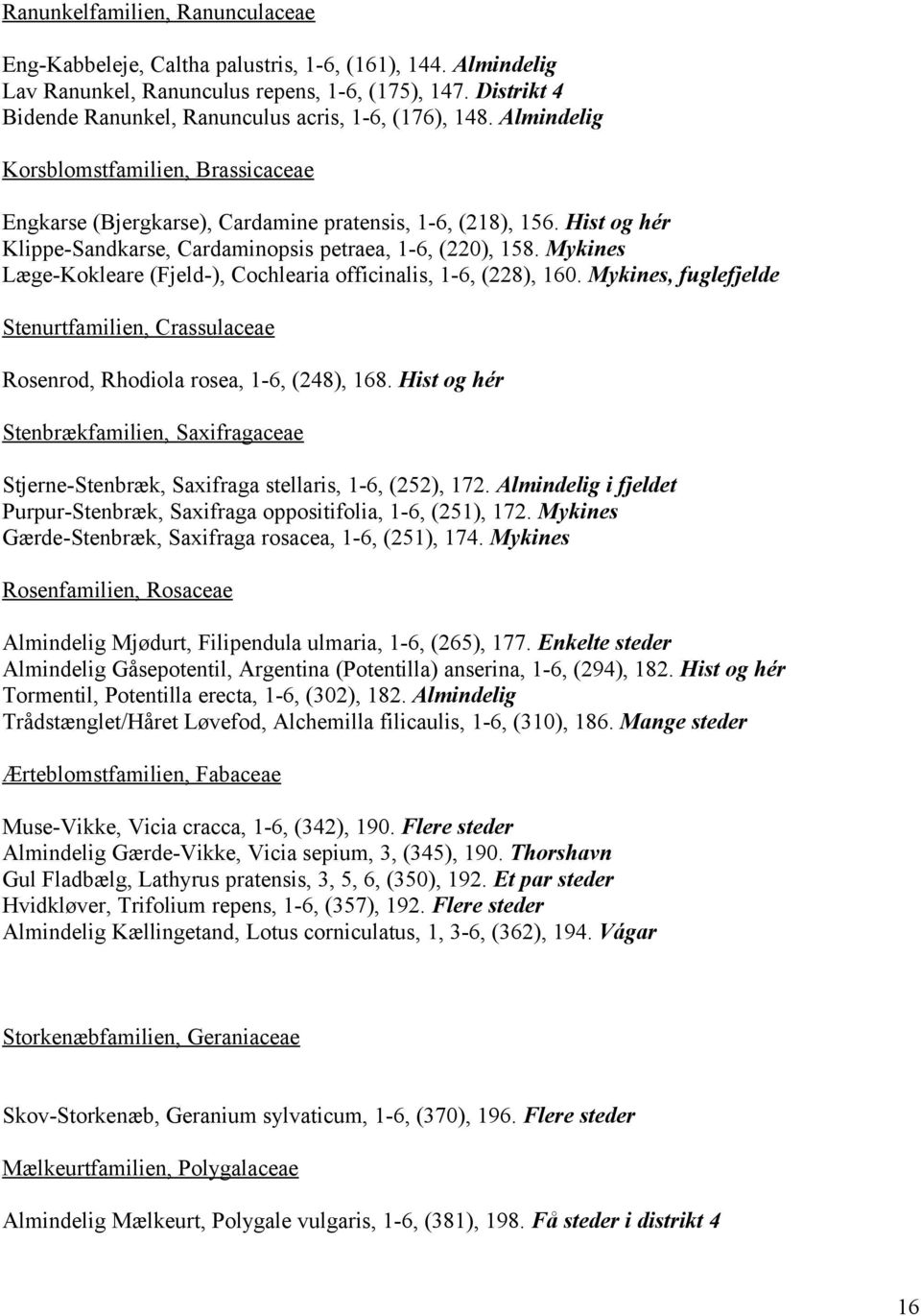 Hist og hér Klippe-Sandkarse, Cardaminopsis petraea, 1-6, (220), 158. Mykines Læge-Kokleare (Fjeld-), Cochlearia officinalis, 1-6, (228), 160.