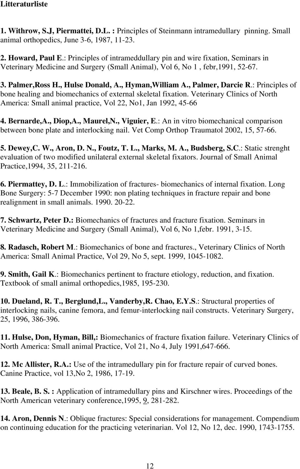 , Palmer, Darcie R.: Principles of bone healing and biomechanics of external skeletal fixation. Veterinary Clinics of North America: Small animal practice, Vol 22, No1, Jan 1992, 45-66 4. Bernarde,A.