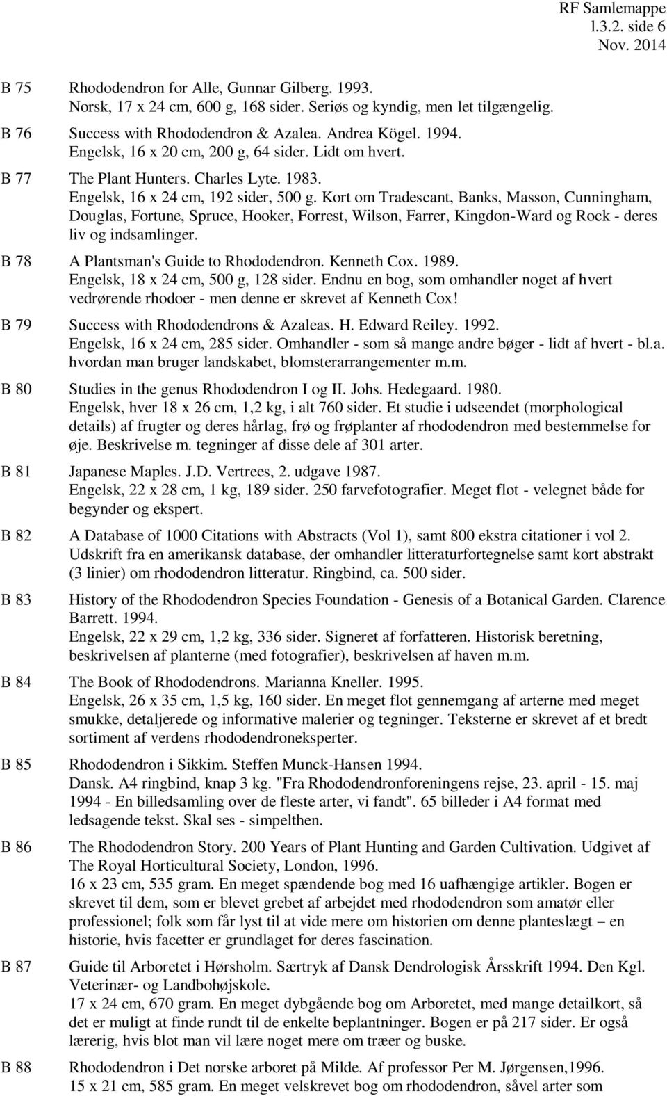 Kort om Tradescant, Banks, Masson, Cunningham, Douglas, Fortune, Spruce, Hooker, Forrest, Wilson, Farrer, Kingdon-Ward og Rock - deres liv og indsamlinger. B 78 A Plantsman's Guide to Rhododendron.