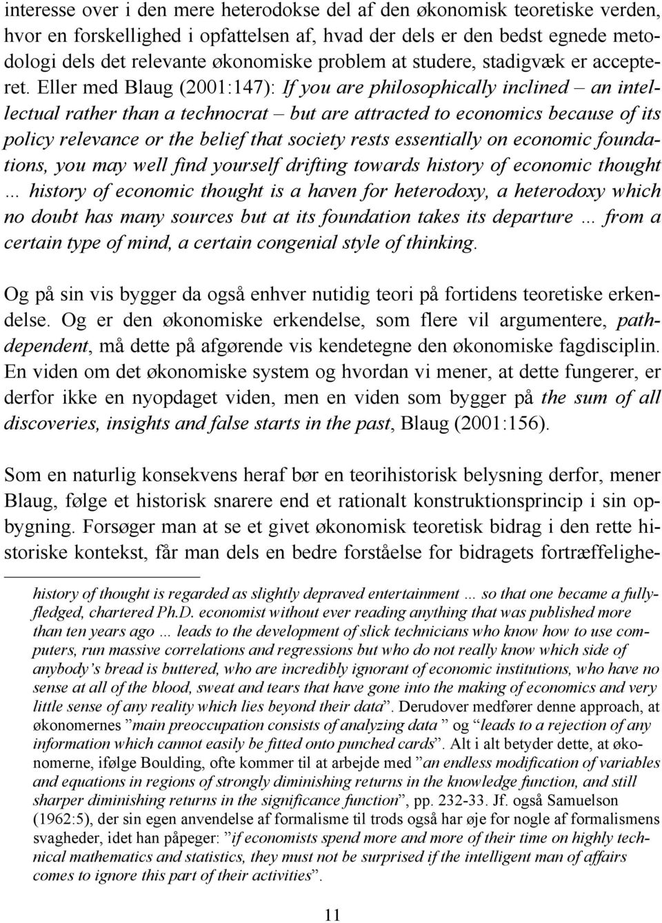 Eller med Blaug (2001:147): If you are philosophically inclined an intellectual rather than a technocrat but are attracted to economics because of its policy relevance or the belief that society