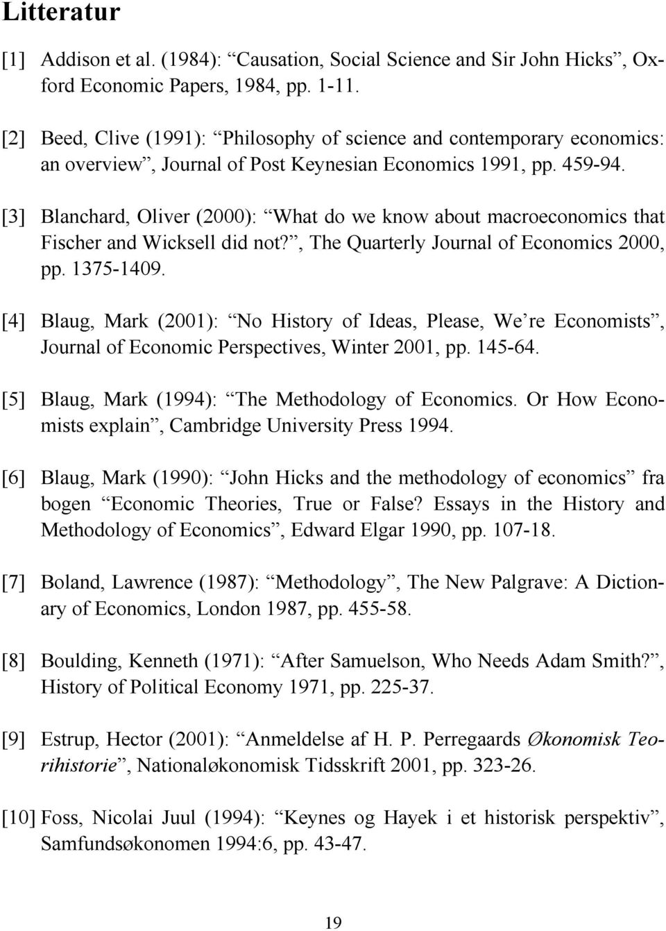 [3] Blanchard, Oliver (2000): What do we know about macroeconomics that Fischer and Wicksell did not?, The Quarterly Journal of Economics 2000, pp. 1375-1409.