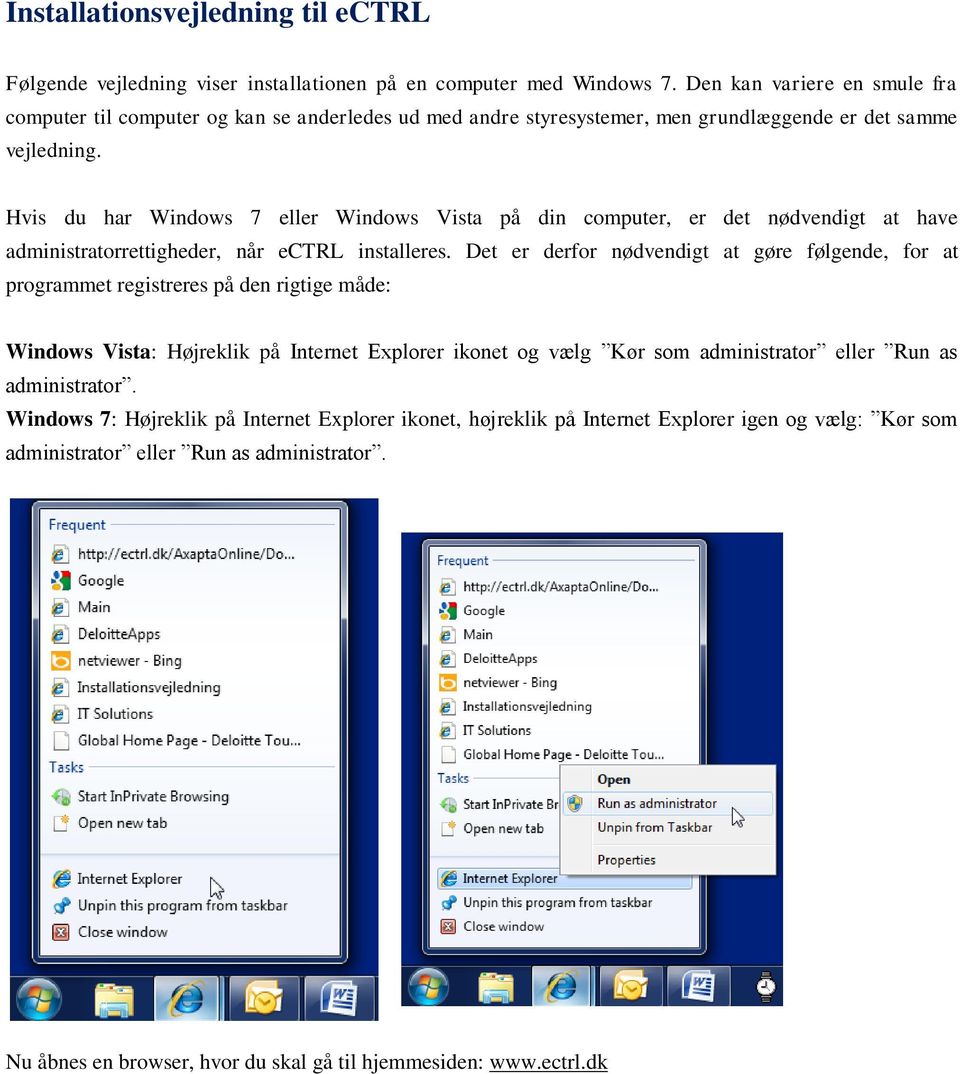 Hvis du har Windows 7 eller Windows Vista på din computer, er det nødvendigt at have administratorrettigheder, når ectrl installeres.