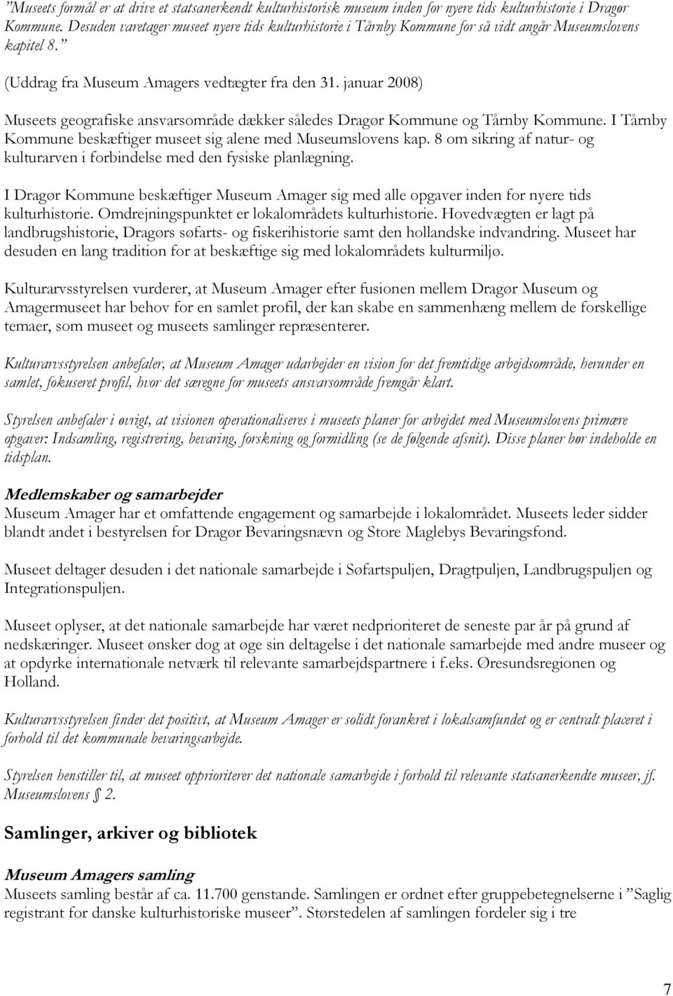 januar 2008) Museets geografiske ansvarsområde dækker således Dragør Kommune og Tårnby Kommune. I Tårnby Kommune beskæftiger museet sig alene med Museumslovens kap.
