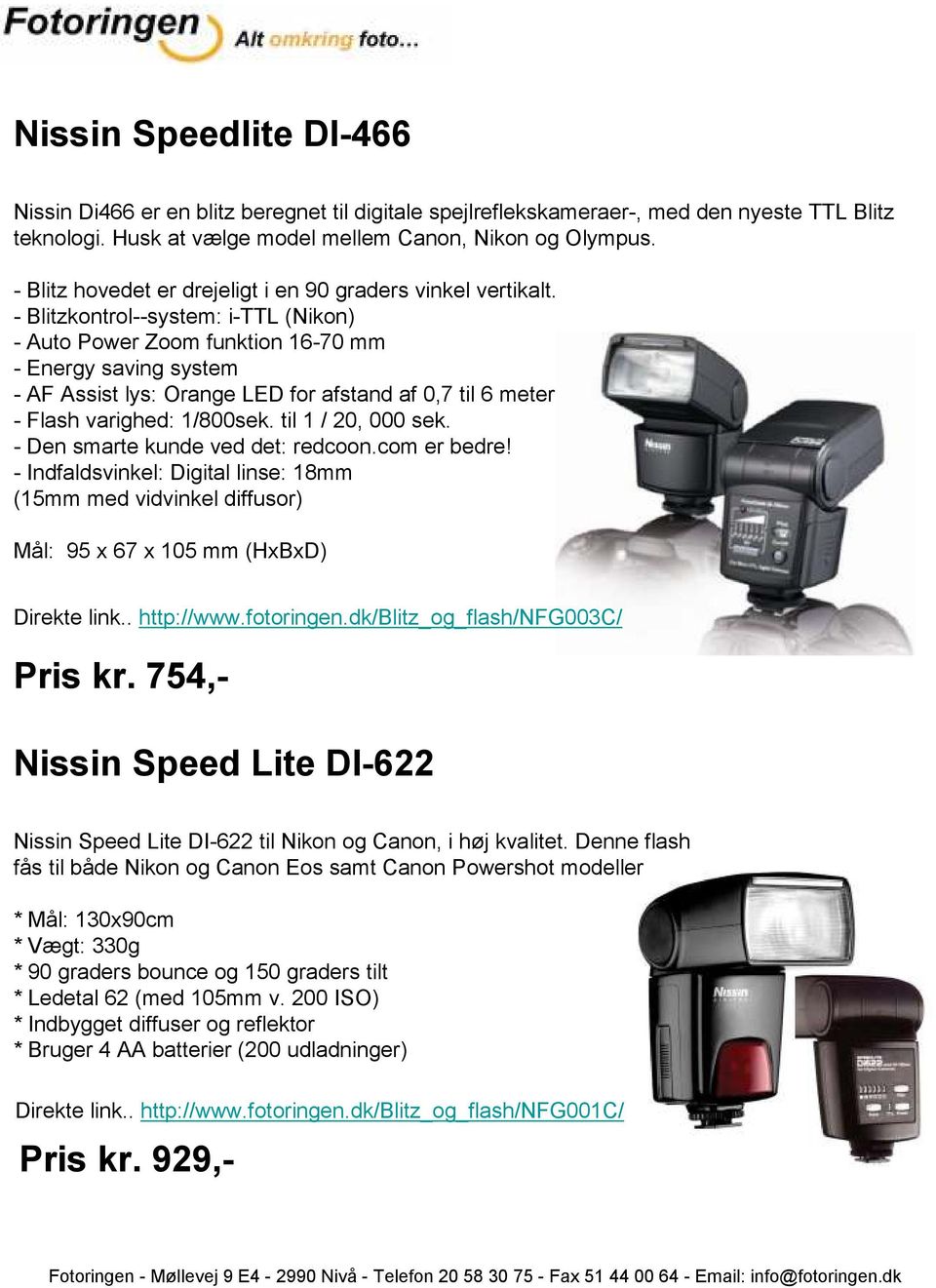 - Blitzkontrol--system: i-ttl (Nikon) - Auto Power Zoom funktion 16-70 mm - Energy saving system - AF Assist lys: Orange LED for afstand af 0,7 til 6 meter - Flash varighed: 1/800sek.
