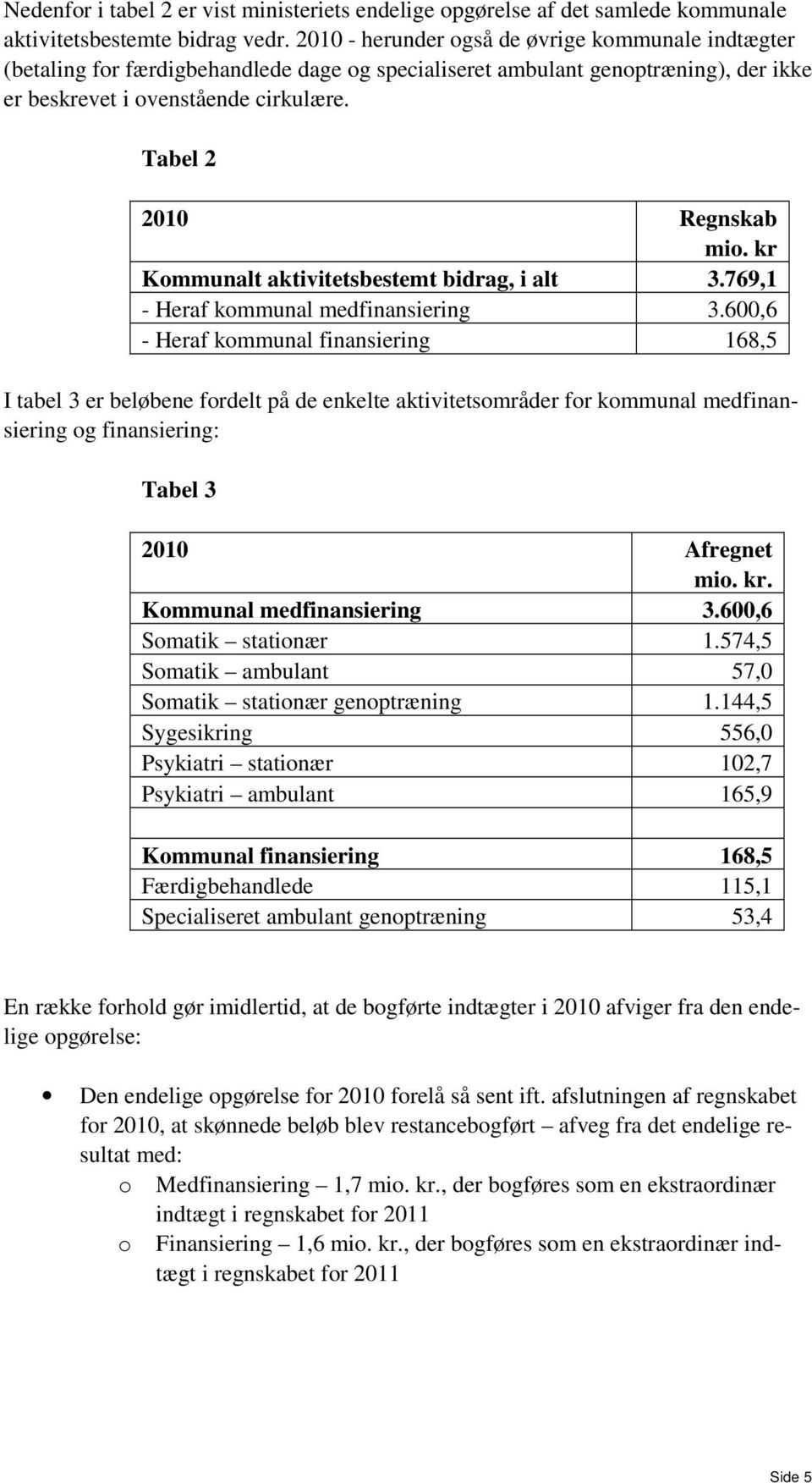 Tabel 2 2010 Regnskab mio. kr Kommunalt aktivitetsbestemt bidrag, i alt 3.769,1 - Heraf kommunal medfinansiering 3.
