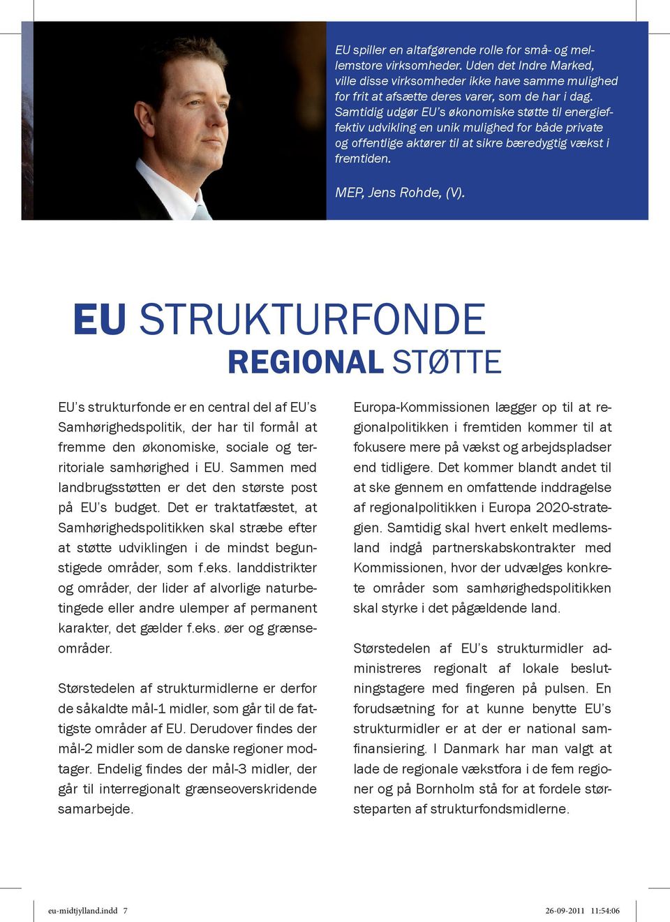 EU STRUKTURFONDE REGIONAL STØTTE EU s strukturfonde er en central del af EU s Samhørighedspolitik, der har til formål at fremme den økonomiske, sociale og territoriale samhørighed i EU.