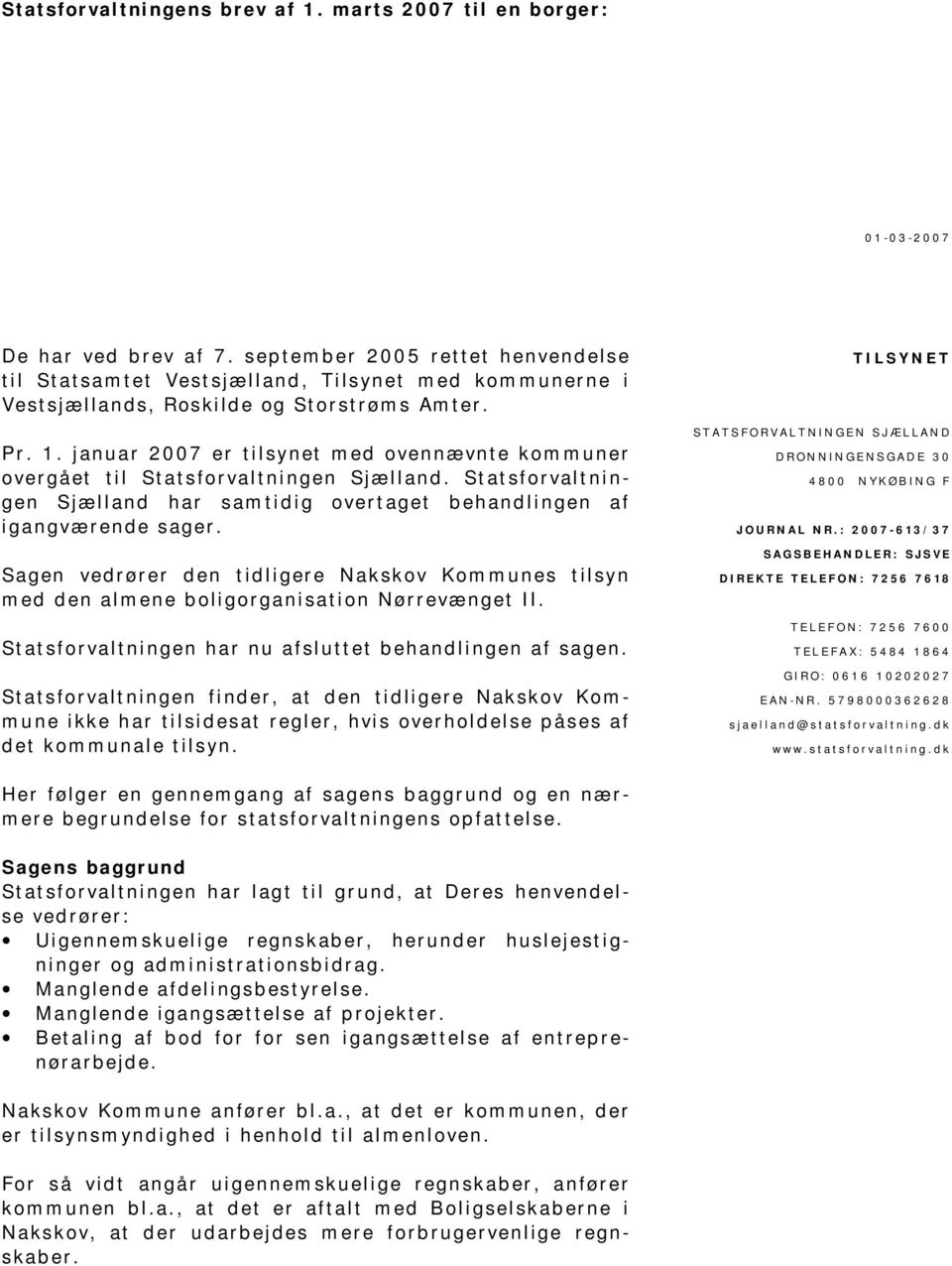 januar 2007 er tilsynet med ovennævnte kommuner overgået til Statsforvaltningen Sjælland. Statsforvaltningen Sjælland har samtidig overtaget behandlingen af igangværende sager.