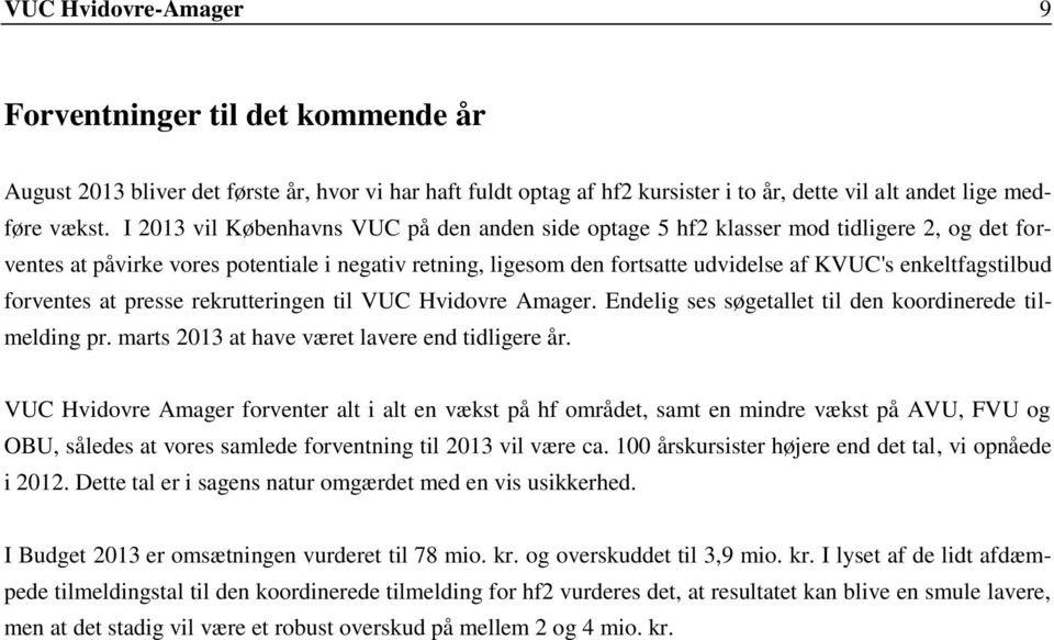 enkeltfagstilbud forventes at presse rekrutteringen til VUC Hvidovre Amager. Endelig ses søgetallet til den koordinerede tilmelding pr. marts 2013 at have været lavere end tidligere år.
