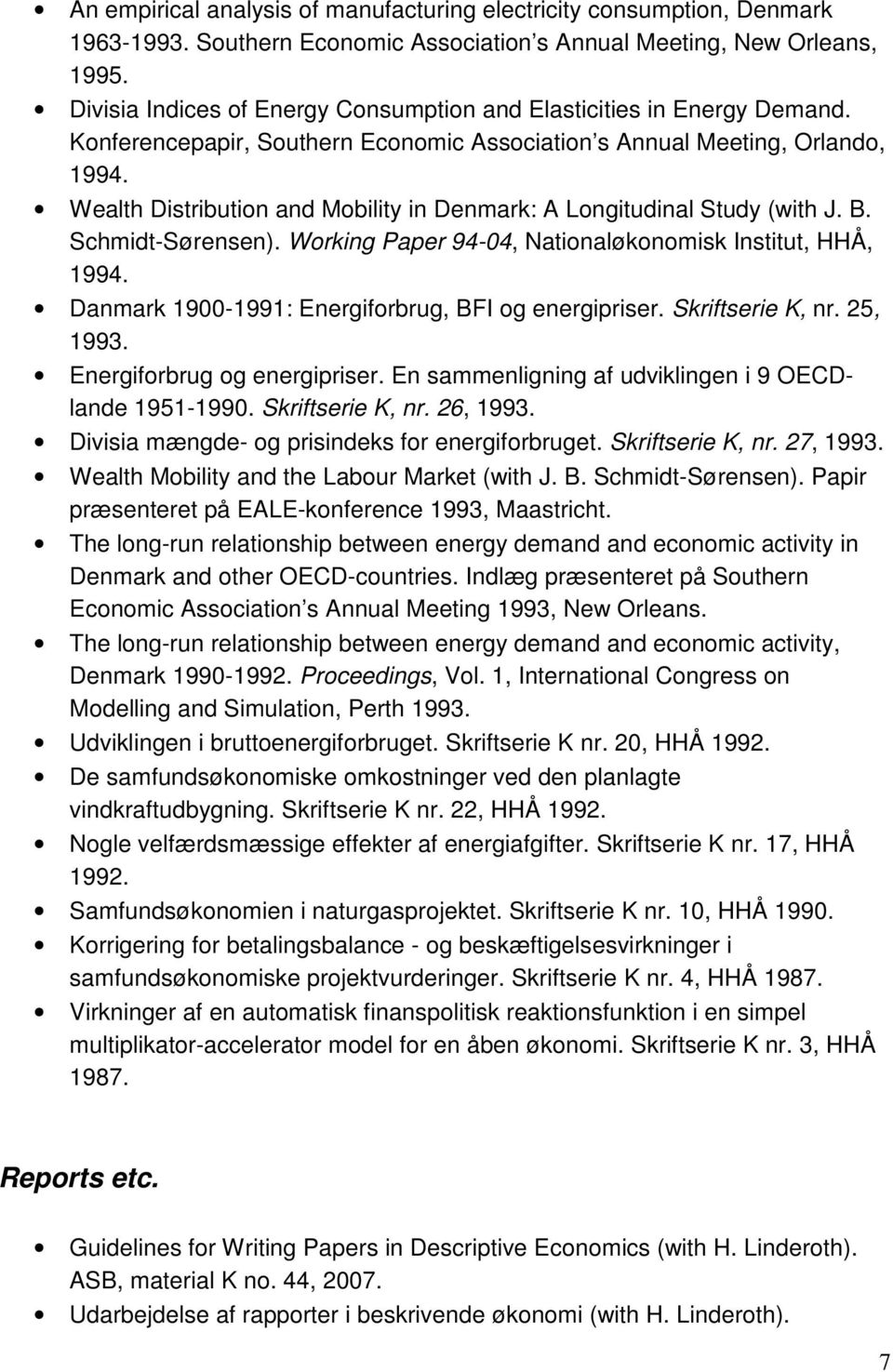 Wealth Distribution and Mobility in Denmark: A Longitudinal Study (with J. B. Schmidt-Sørensen). Working Paper 94-04, Nationaløkonomisk Institut, HHÅ, 1994.