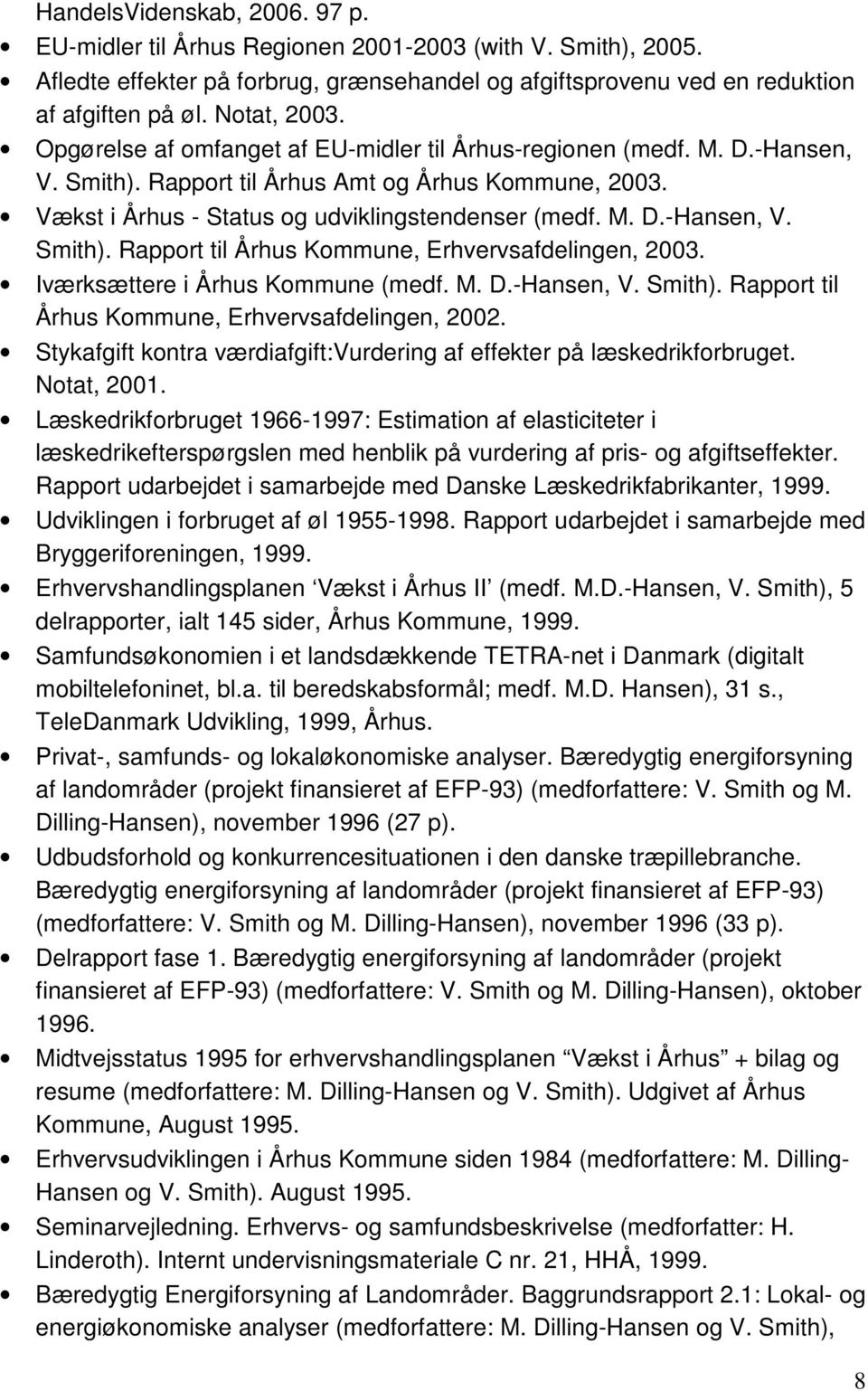 Iværksættere i Århus Kommune (medf. M. D.-Hansen, V. Smith). Rapport til Århus Kommune, Erhvervsafdelingen, 2002. Stykafgift kontra værdiafgift:vurdering af effekter på læskedrikforbruget.