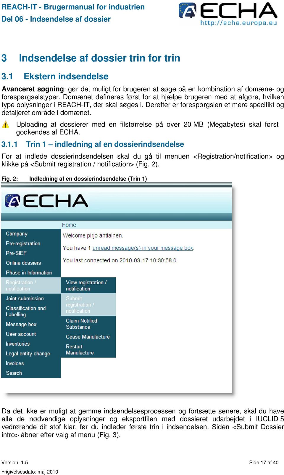 Uploading af dossierer med en filstørrelse på over 20 MB (Megabytes) skal først godkendes af ECHA. 3.1.