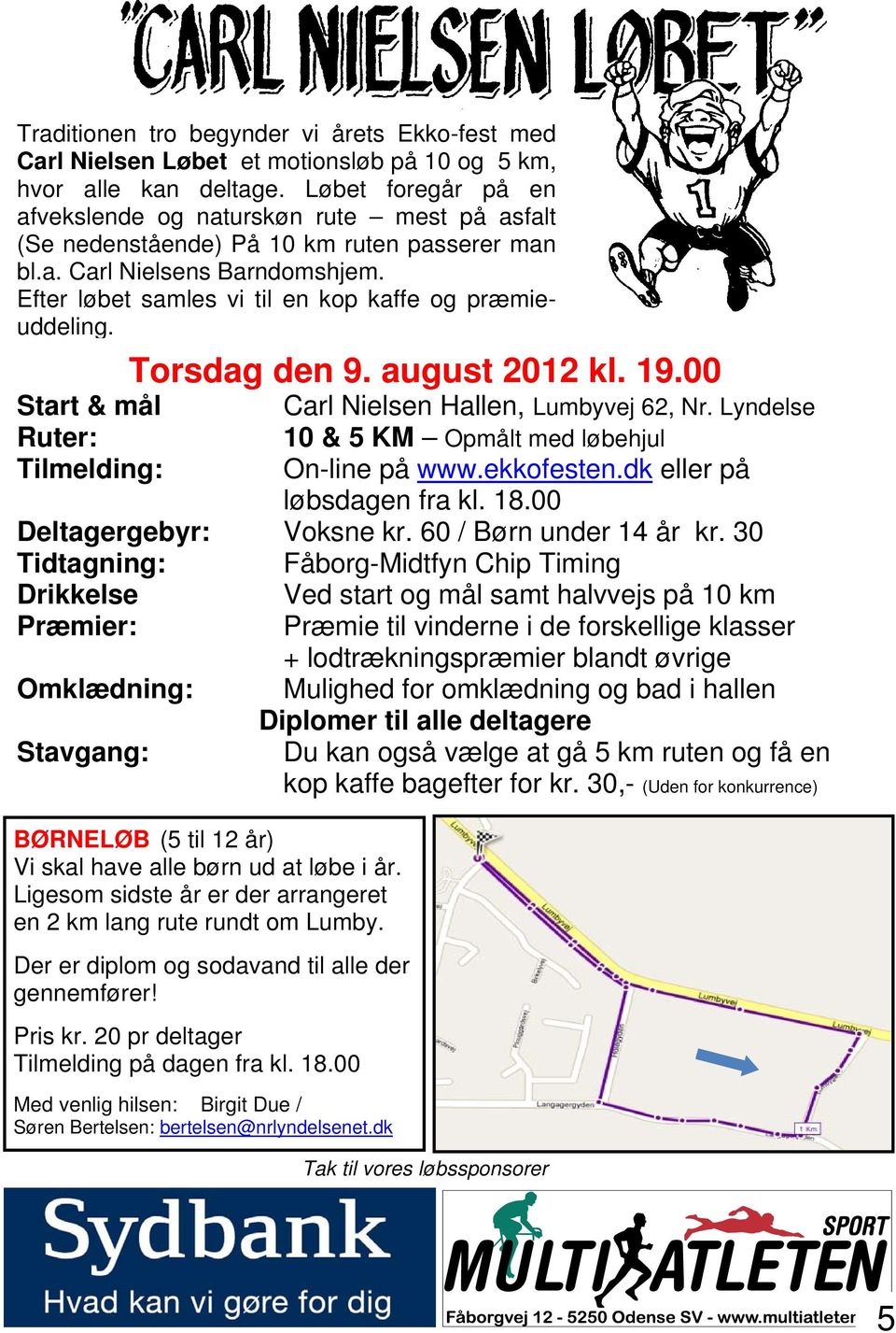 Efter løbet samles vi til en kop kaffe og præmieuddeling. Torsdag den 9. august 2012 kl. 19.00 Start & mål Carl Nielsen Hallen, Lumbyvej 62, Nr.