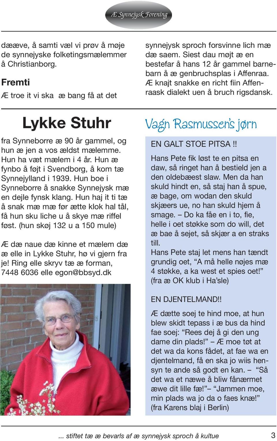 Hun æ fynbo å føjt i Svendborg, å kom tæ Synnejylland i 1939. Hun boe i Synneborre å snakke Synnejysk mæ en dejle fynsk klang.