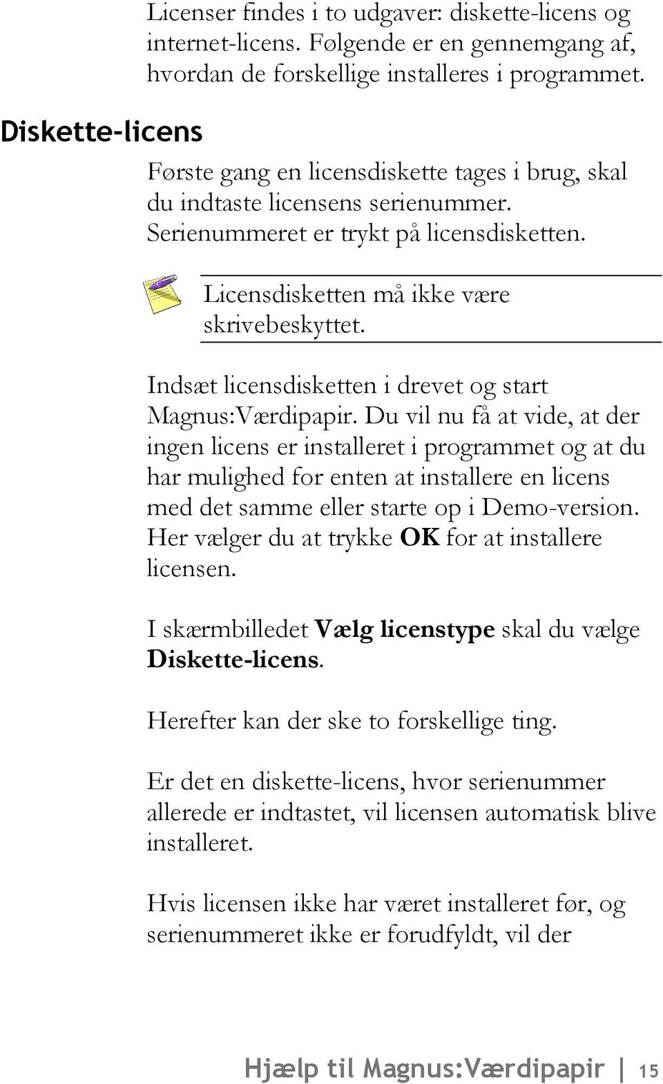Indsæt licensdisketten i drevet og start Magnus:Værdipapir.