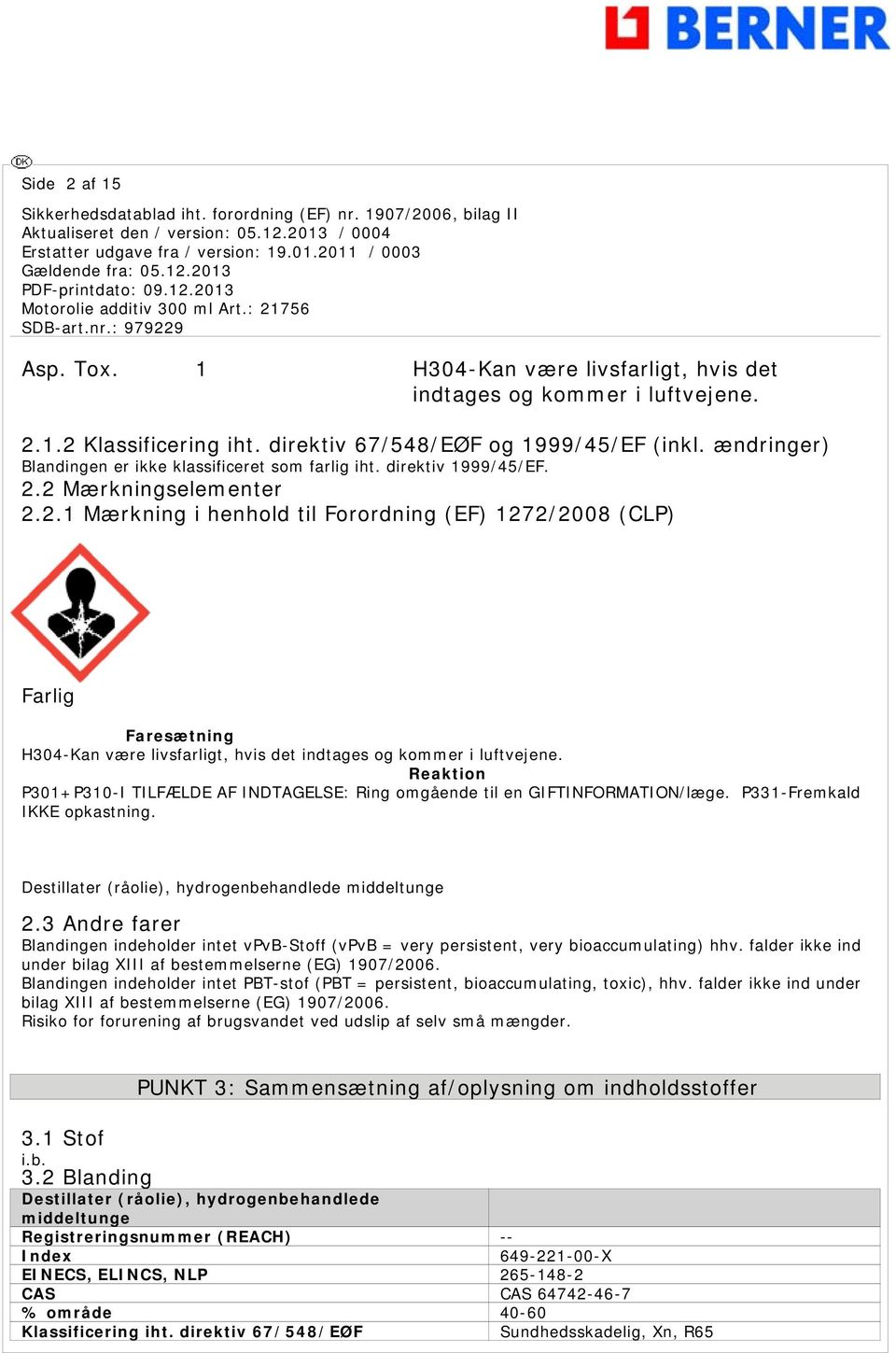 2 Mærkningselementer 2.2.1 Mærkning i henhold til Forordning (EF) 1272/2008 (CLP) Farlig Faresætning H304-Kan være livsfarligt, hvis det indtages og kommer i luftvejene.