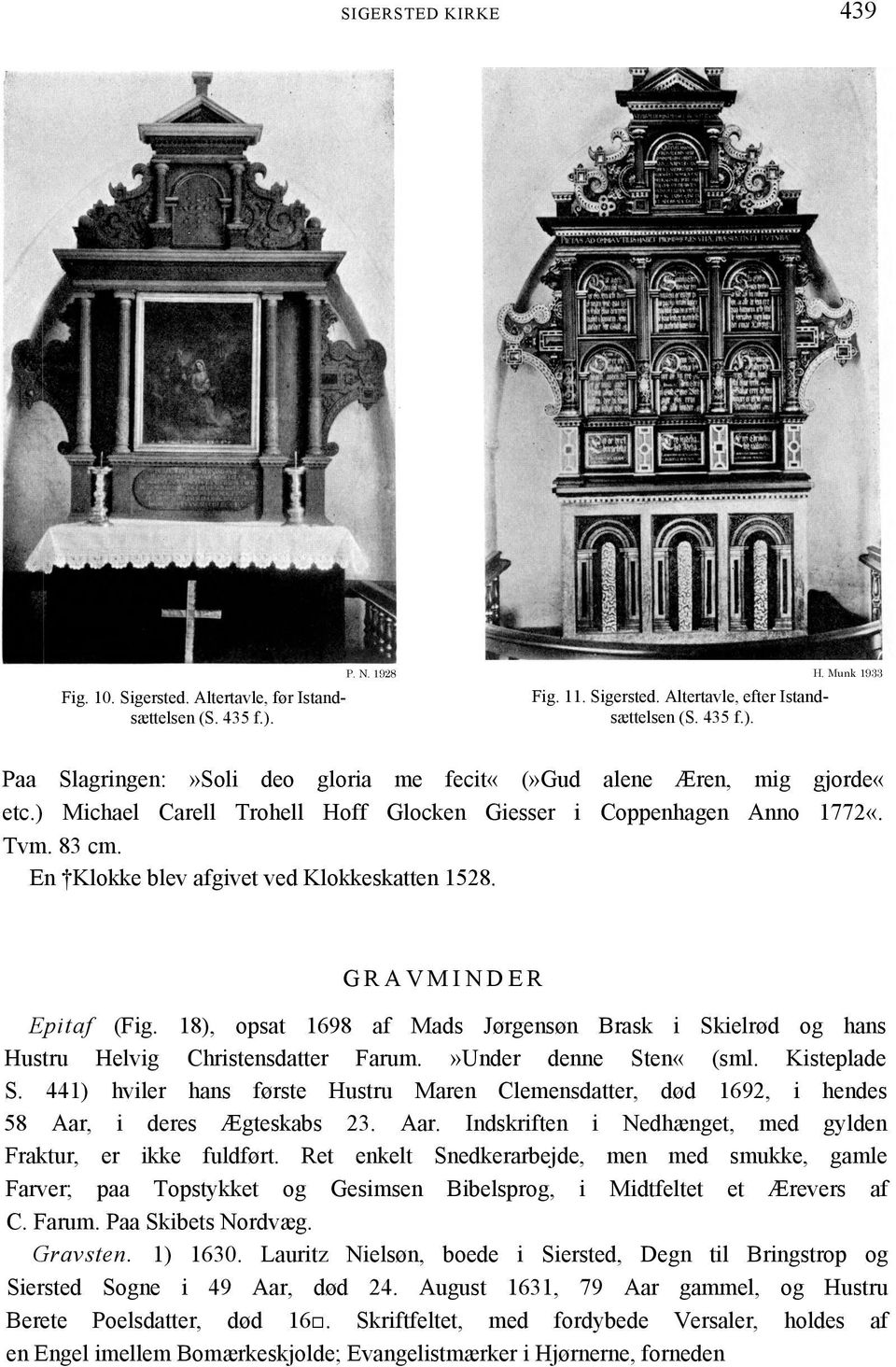 En Klokke blev afgivet ved Klokkeskatten 1528. GRAVMINDER Epitaf (Fig. 18), opsat 1698 af Mads Jørgensøn Brask i Skielrød og hans Hustru Helvig Christensdatter Farum.»Under denne Sten«(sml.