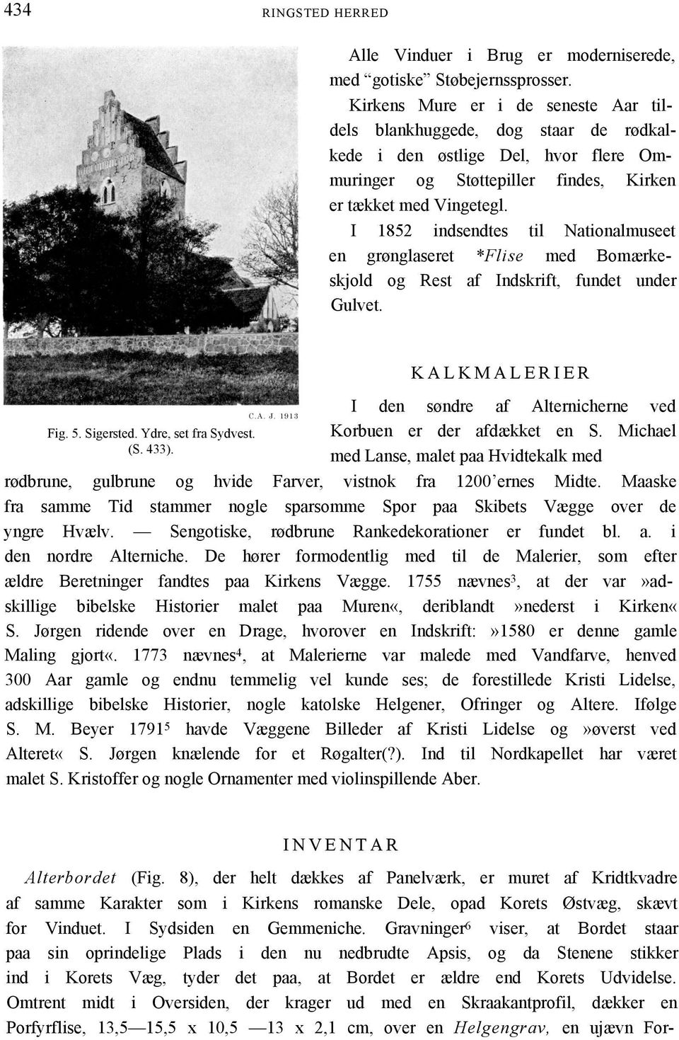 I 1852 indsendtes til Nationalmuseet en grønglaseret *Flise med Bomærkeskjold og Rest af Indskrift, fundet under Gulvet. Fig. 5. Sigersted. Ydre, set fra Sydvest. (S. 433). C.A. J.